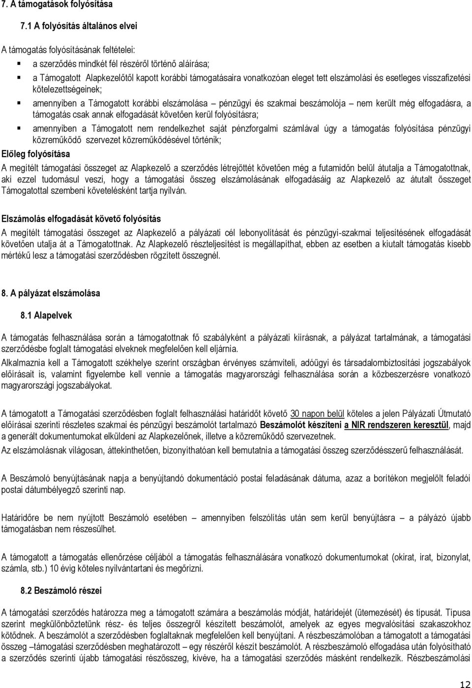 tett elszámolási és esetleges visszafizetési kötelezettségeinek; amennyiben a Támogatott korábbi elszámolása pénzügyi és szakmai beszámolója nem került még elfogadásra, a támogatás csak annak