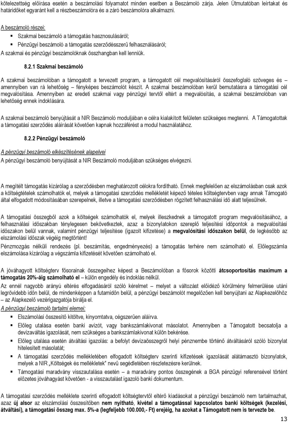 1 Szakmai beszámoló A szakmai beszámolóban a támogatott a tervezett program, a támogatott cél megvalósításáról összefoglaló szöveges és amennyiben van rá lehetőség fényképes beszámolót készít.