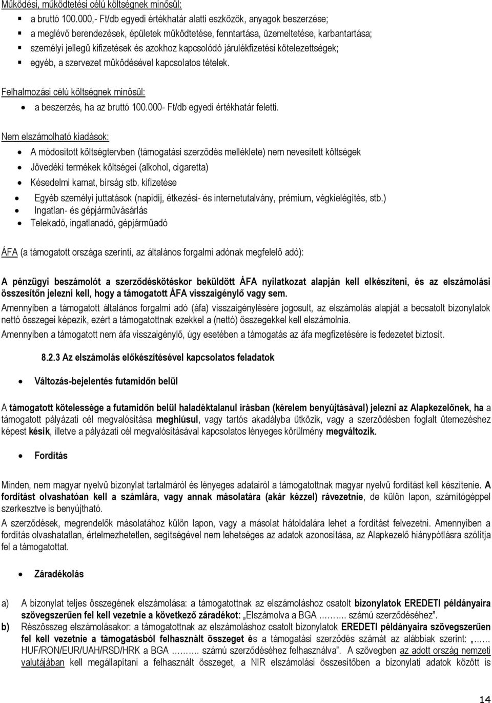 kapcsolódó járulékfizetési kötelezettségek; egyéb, a szervezet működésével kapcsolatos tételek. Felhalmozási célú költségnek minősül: a beszerzés, ha az bruttó 100.