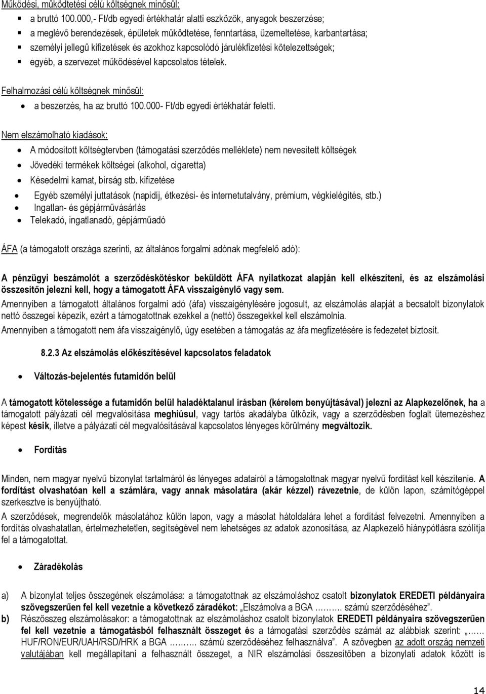 kapcsolódó járulékfizetési kötelezettségek; egyéb, a szervezet működésével kapcsolatos tételek. Felhalmozási célú költségnek minősül: a beszerzés, ha az bruttó 100.