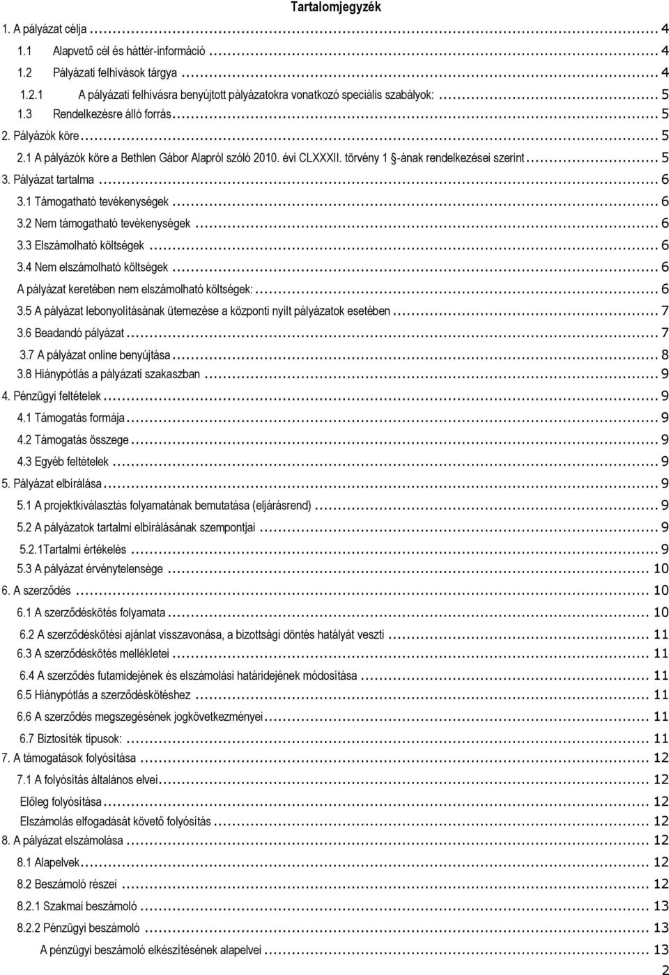 1 Támogatható tevékenységek... 6 3.2 Nem támogatható tevékenységek... 6 3.3 Elszámolható költségek... 6 3.4 Nem elszámolható költségek... 6 A pályázat keretében nem elszámolható költségek:... 6 3.5 A pályázat lebonyolításának ütemezése a központi nyílt pályázatok esetében.