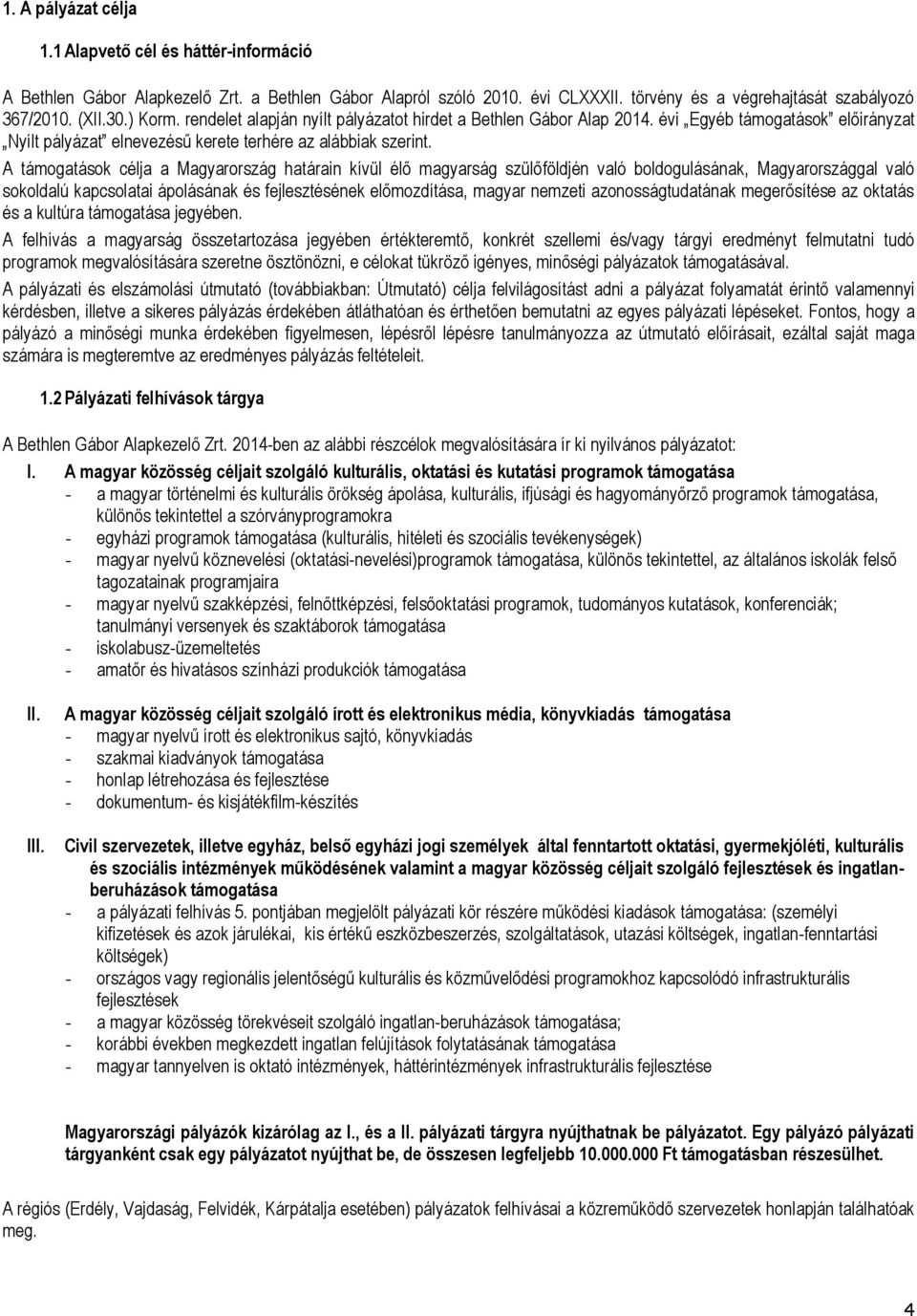 A támogatások célja a Magyarország határain kívül élő magyarság szülőföldjén való boldogulásának, Magyarországgal való sokoldalú kapcsolatai ápolásának és fejlesztésének előmozdítása, magyar nemzeti