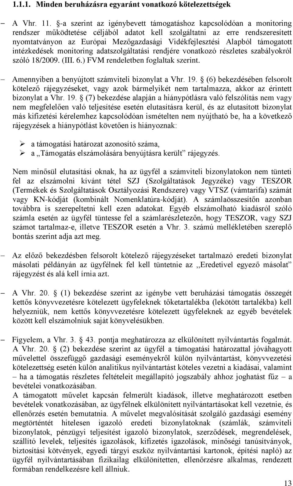 Alapból támogatott intézkedések monitoring adatszolgáltatási rendjére vonatkozó részletes szabályokról szóló 18/2009. (III. 6.) FVM rendeletben foglaltak szerint.