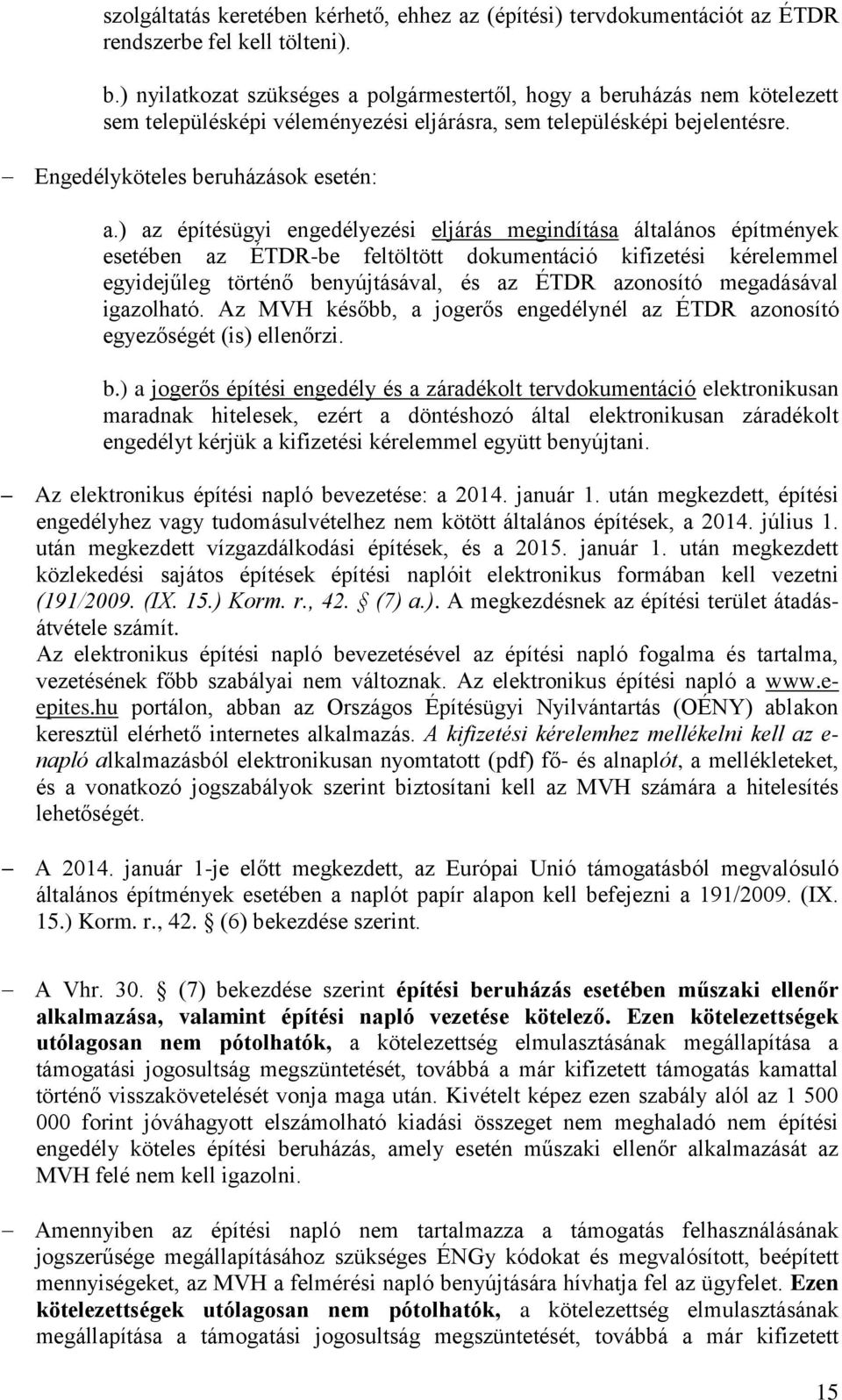 ) az építésügyi engedélyezési eljárás megindítása általános építmények esetében az ÉTDR-be feltöltött dokumentáció kifizetési kérelemmel egyidejűleg történő benyújtásával, és az ÉTDR azonosító