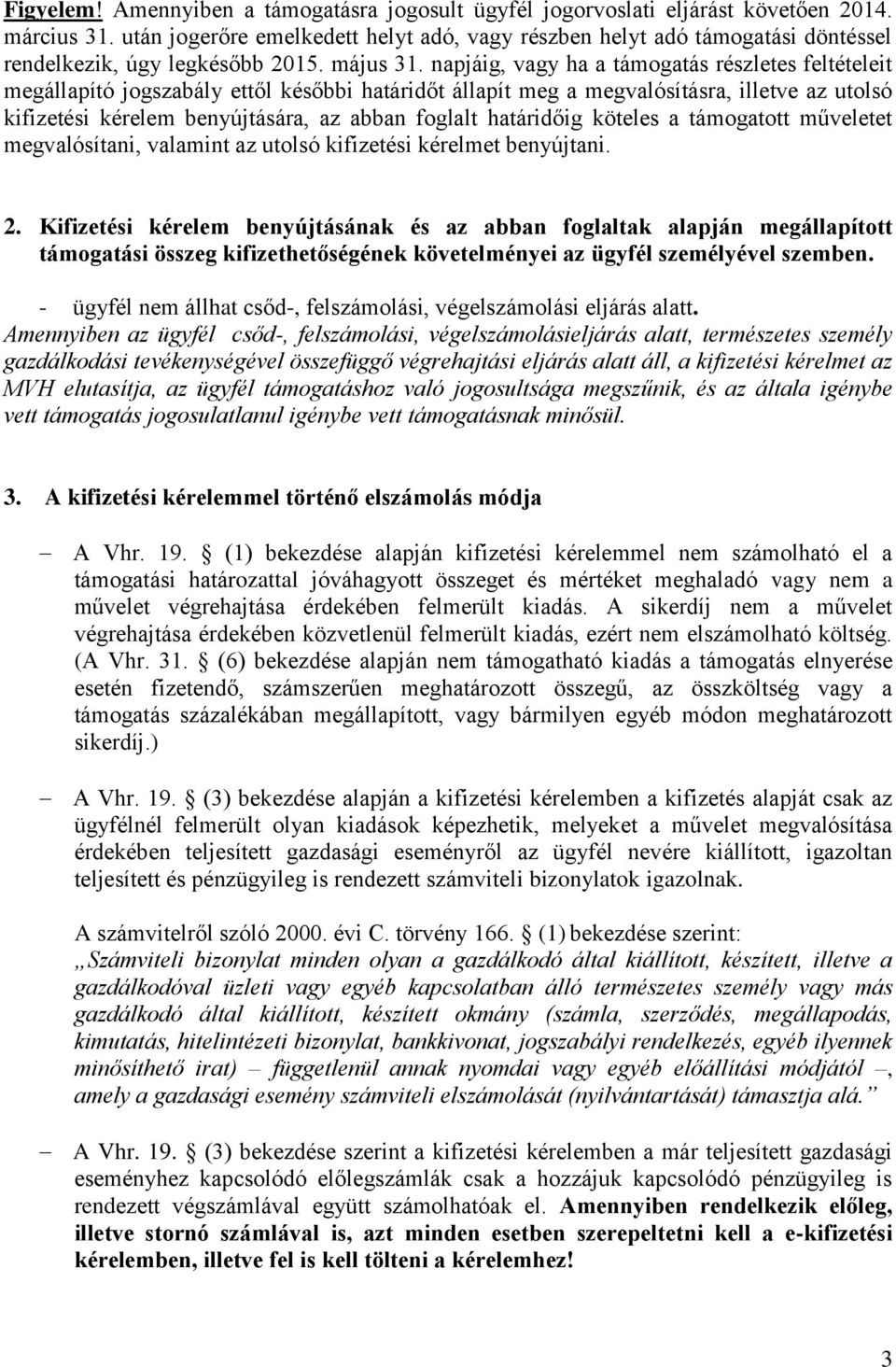 napjáig, vagy ha a támogatás részletes feltételeit megállapító jogszabály ettől későbbi határidőt állapít meg a megvalósításra, illetve az utolsó kifizetési kérelem benyújtására, az abban foglalt