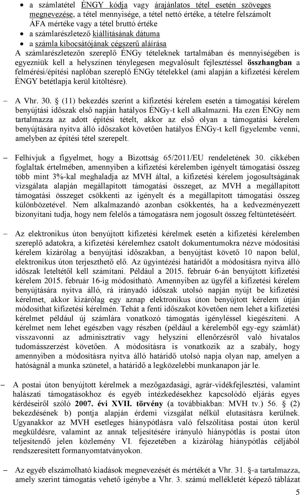 fejlesztéssel összhangban a felmérési/építési naplóban szereplő ÉNGy tételekkel (ami alapján a kifizetési kérelem ÉNGY betétlapja kerül kitöltésre). A Vhr. 30.