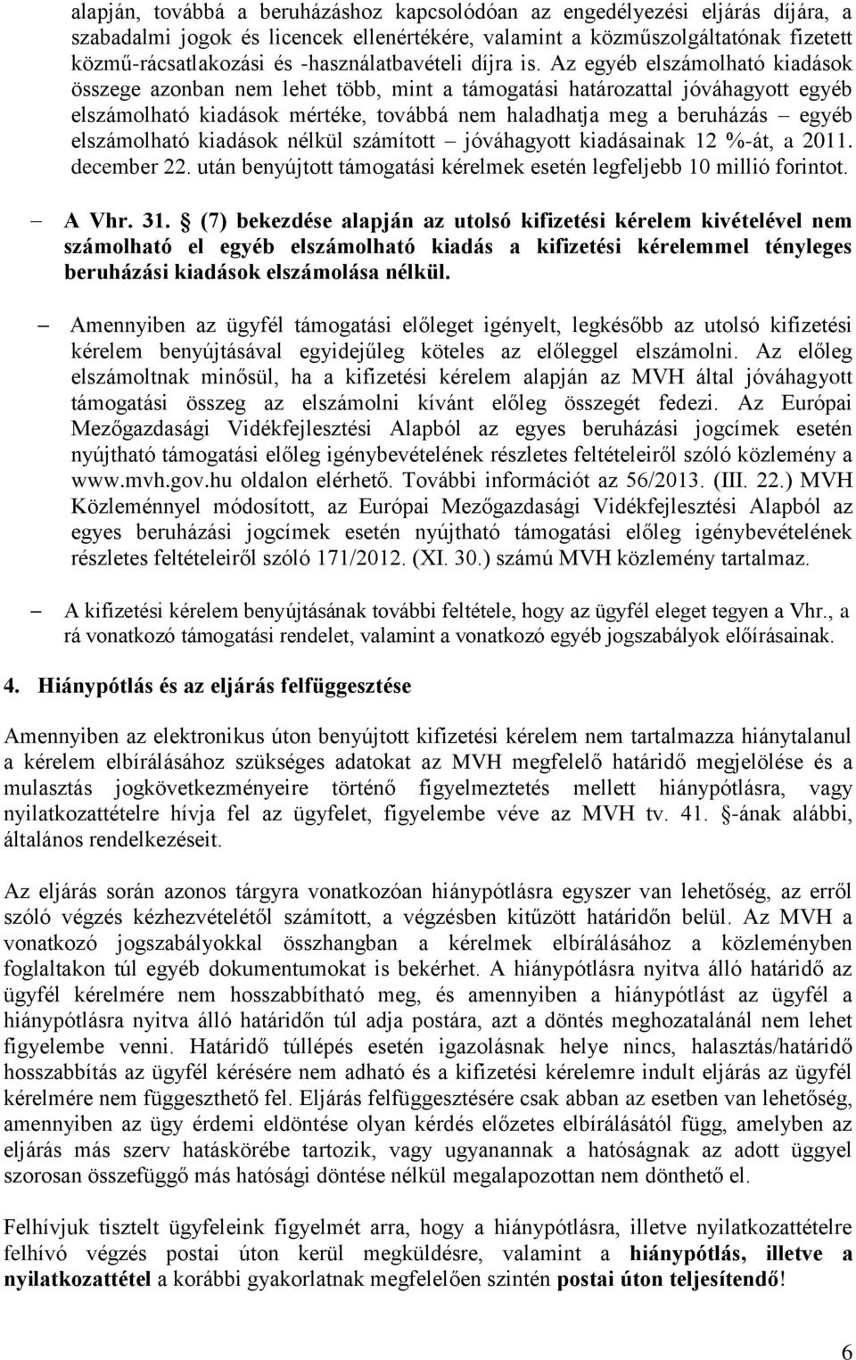 Az egyéb elszámolható kiadások összege azonban nem lehet több, mint a támogatási határozattal jóváhagyott egyéb elszámolható kiadások mértéke, továbbá nem haladhatja meg a beruházás egyéb