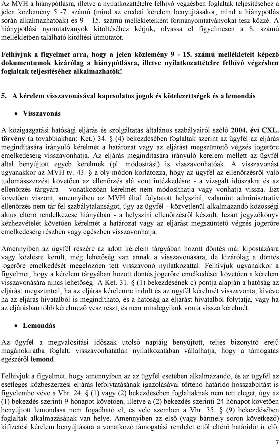 A hiánypótlási nyomtatványok kitöltéséhez kérjük, olvassa el figyelmesen a 8. számú mellékletben található kitöltési útmutatót. Felhívjuk a figyelmet arra, hogy a jelen közlemény 9-15.