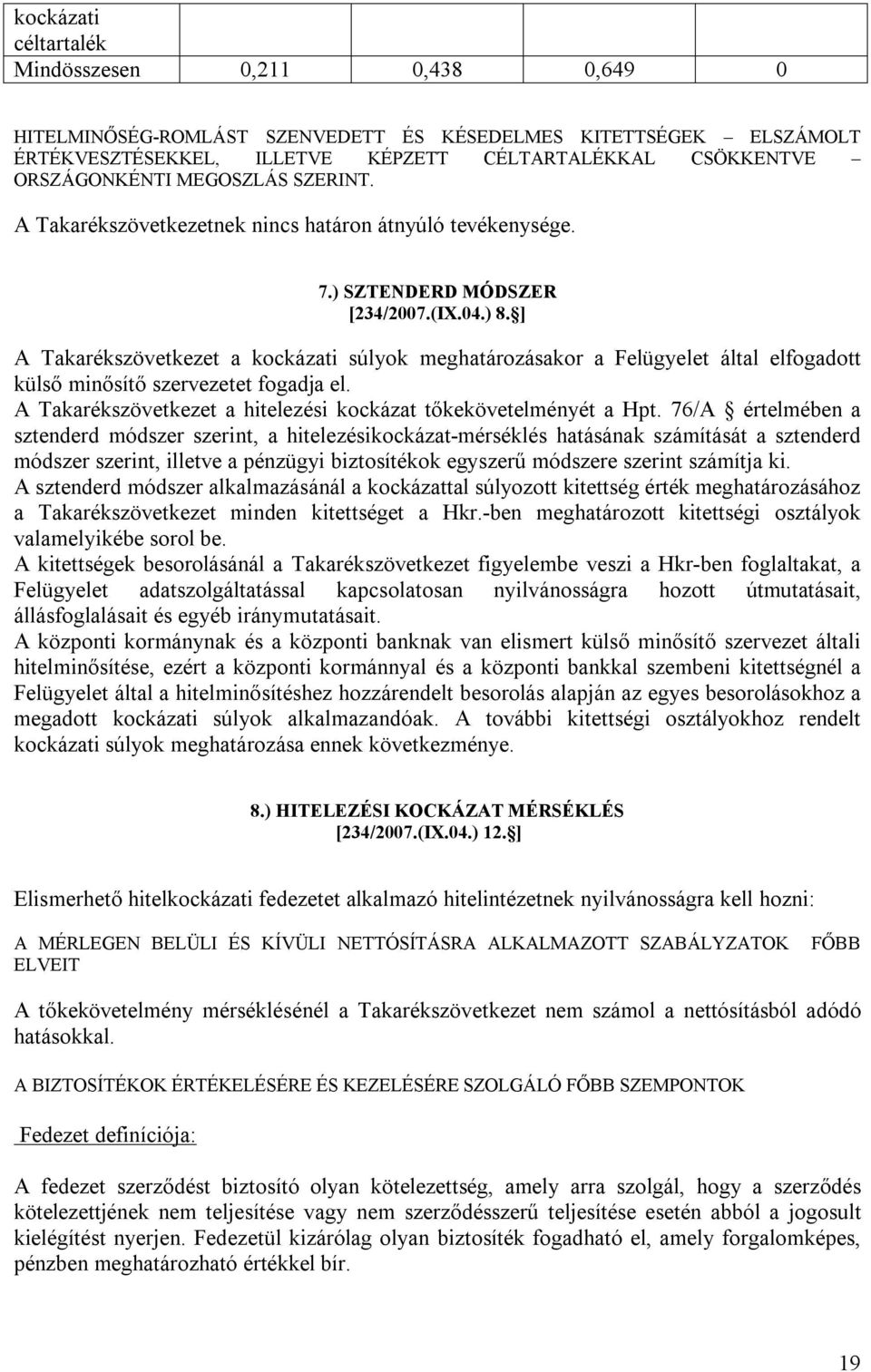 ] A Takarékszövetkezet a kockázati súlyok meghatározásakor a Felügyelet által elfogadott külső minősítő szervezetet fogadja el. A Takarékszövetkezet a hitelezési kockázat tőkekövetelményét a Hpt.