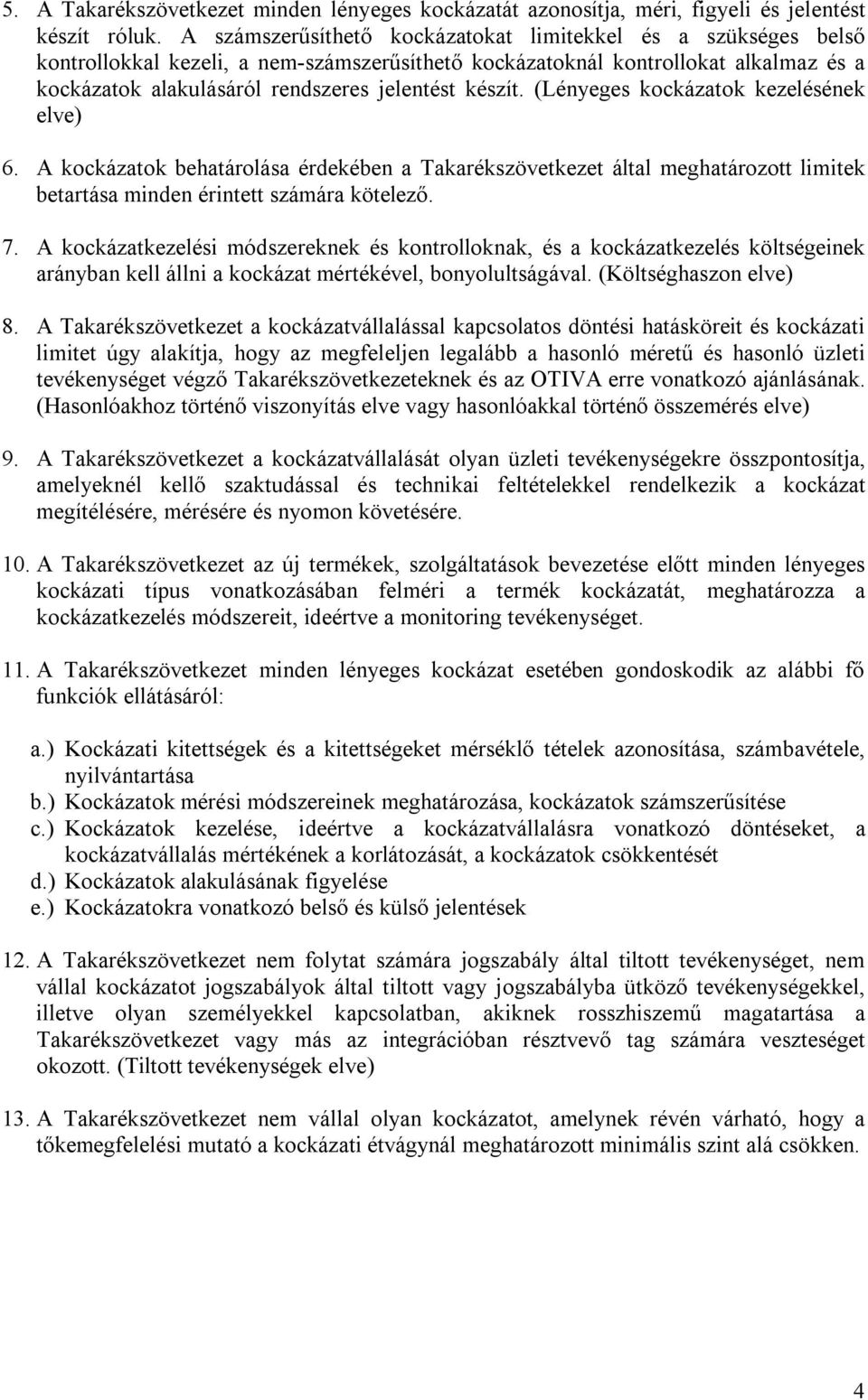 készít. (Lényeges kockázatok kezelésének elve) 6. A kockázatok behatárolása érdekében a Takarékszövetkezet által meghatározott limitek betartása minden érintett számára kötelező. 7.