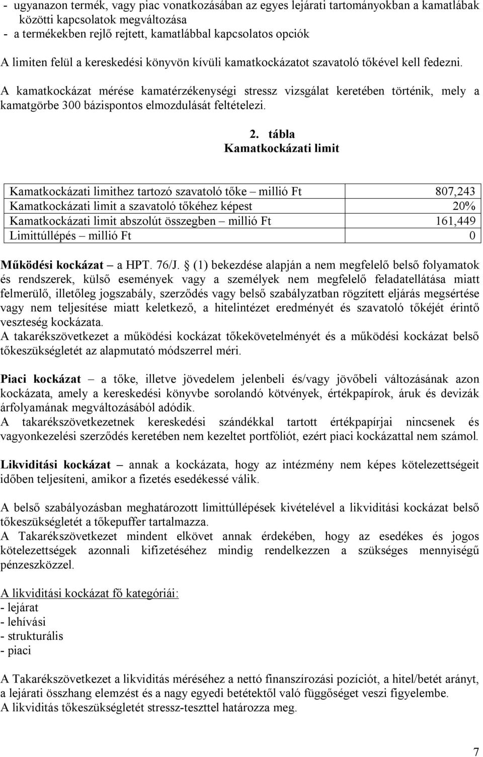 A kamatkockázat mérése kamatérzékenységi stressz vizsgálat keretében történik, mely a kamatgörbe 300 bázispontos elmozdulását feltételezi. 2.