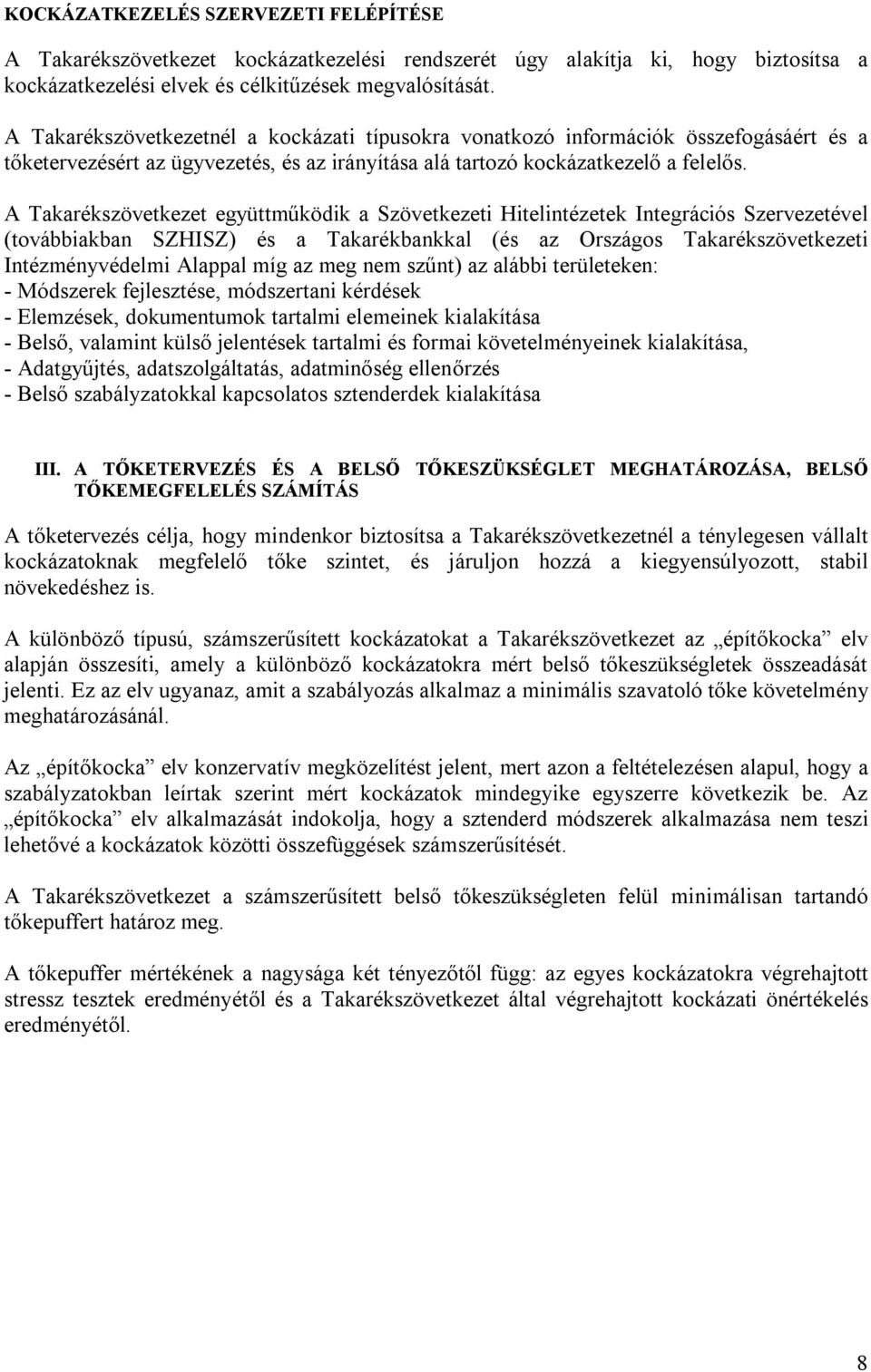 A Takarékszövetkezet együttműködik a Szövetkezeti Hitelintézetek Integrációs Szervezetével (továbbiakban SZHISZ) és a Takarékbankkal (és az Országos Takarékszövetkezeti Intézményvédelmi Alappal míg