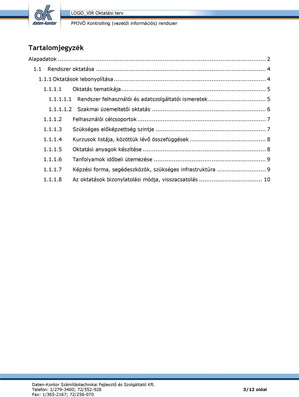 .. 8 1.1.1.5 Oktatási anyagk készítése... 8 1.1.1.6 Tanflyamk időbeli ütemezése... 9 1.1.1.7 Képzési frma, segédeszközök, szükséges infrastruktúra... 9 1.1.1.8 Az ktatásk biznylatlási módja, visszacsatlás.