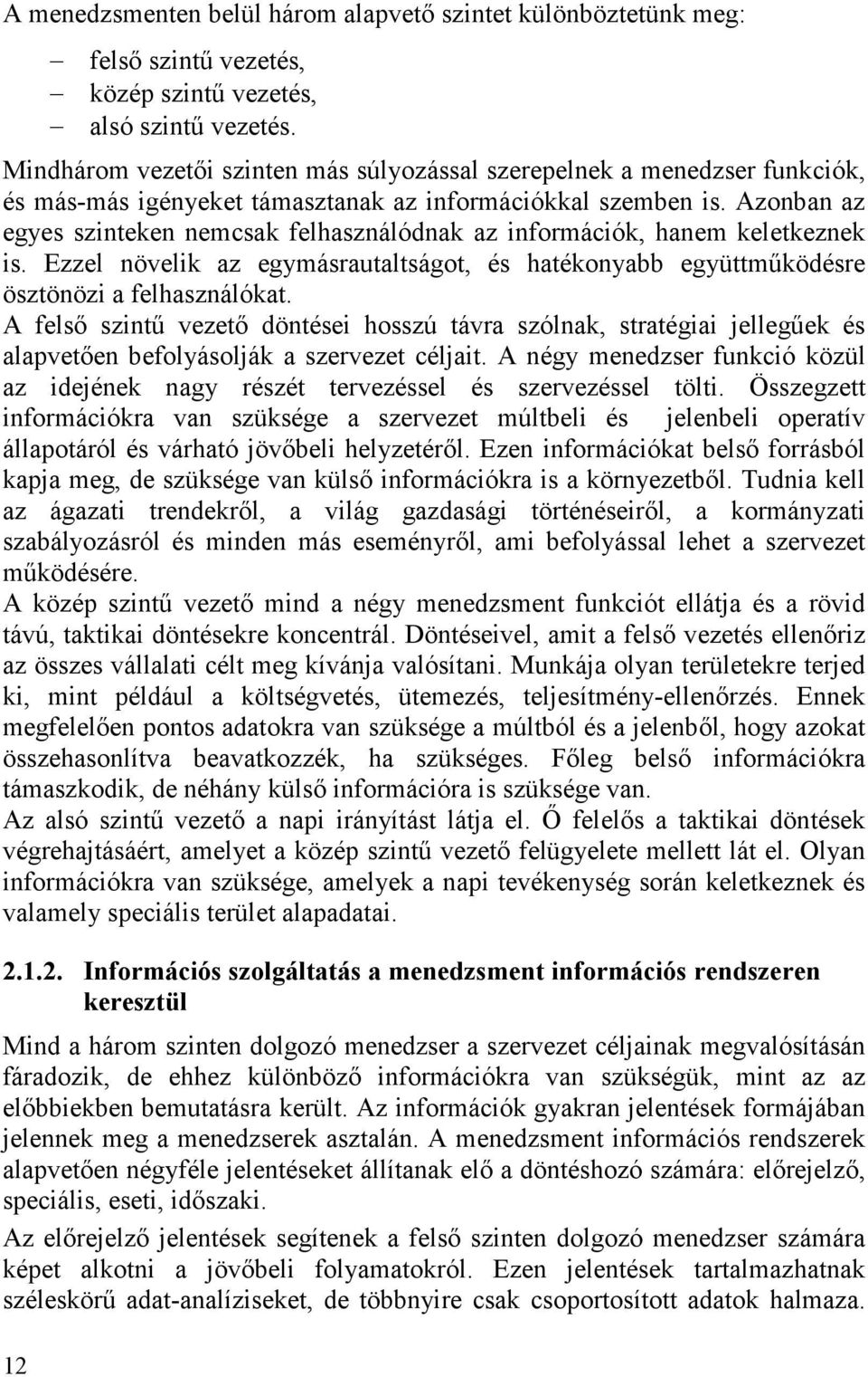 Azonban az egyes szinteken nemcsak felhasználódnak az információk, hanem keletkeznek is. Ezzel növelik az egymásrautaltságot, és hatékonyabb együttműködésre ösztönözi a felhasználókat.