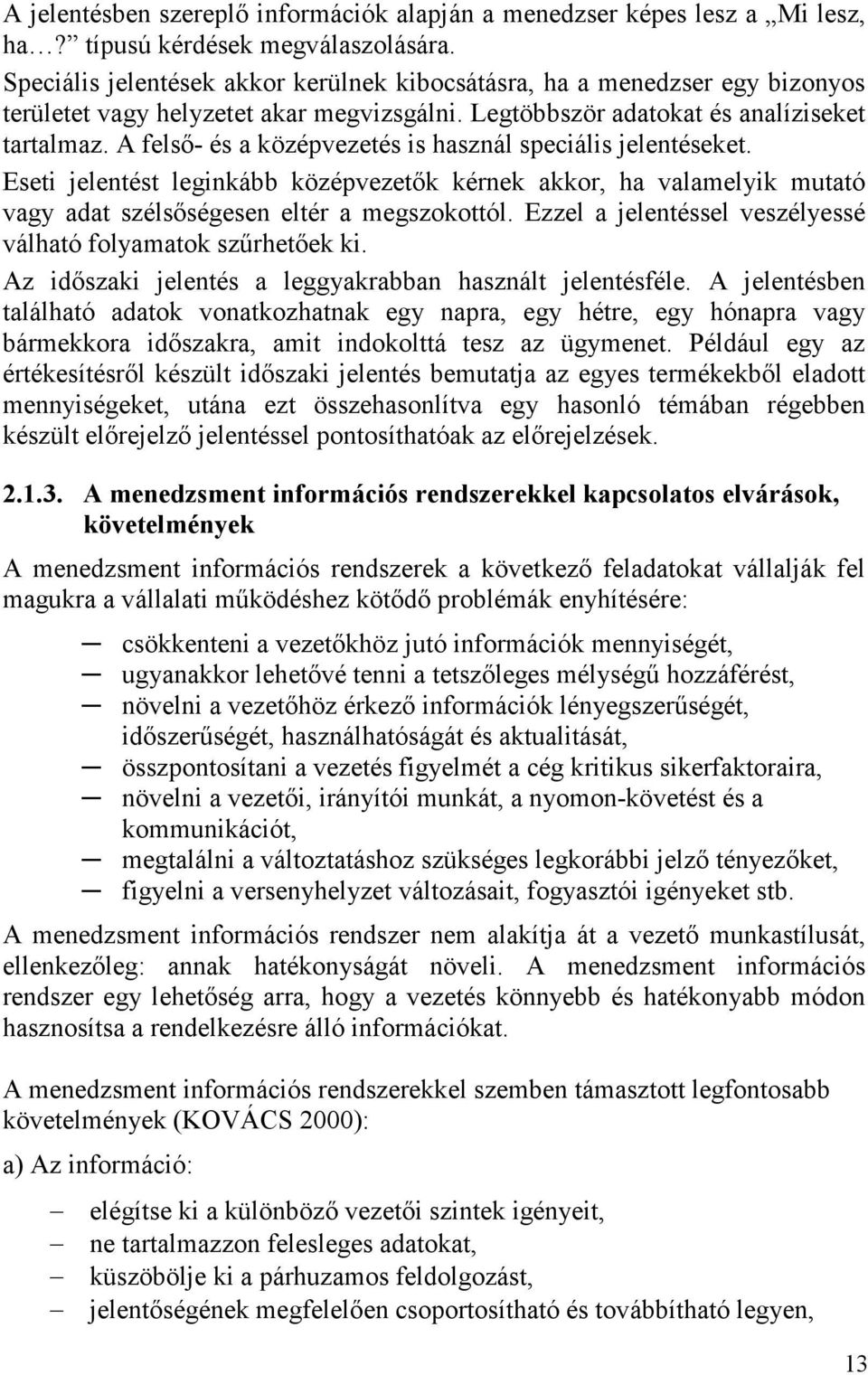 A felső- és a középvezetés is használ speciális jelentéseket. Eseti jelentést leginkább középvezetők kérnek akkor, ha valamelyik mutató vagy adat szélsőségesen eltér a megszokottól.