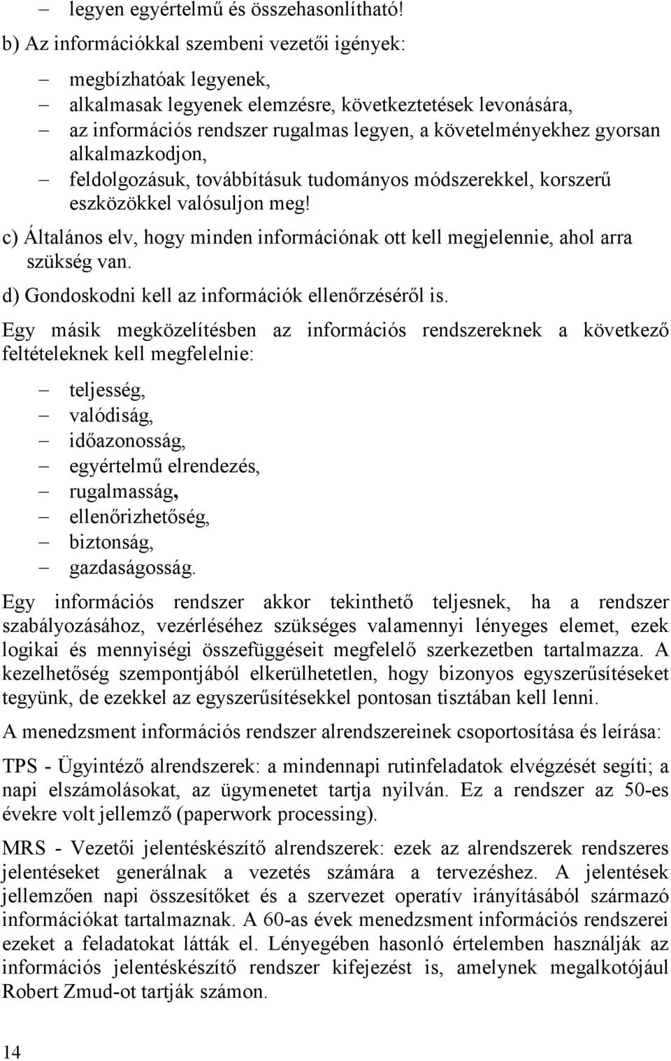 alkalmazkodjon, feldolgozásuk, továbbításuk tudományos módszerekkel, korszerű eszközökkel valósuljon meg! c) Általános elv, hogy minden információnak ott kell megjelennie, ahol arra szükség van.