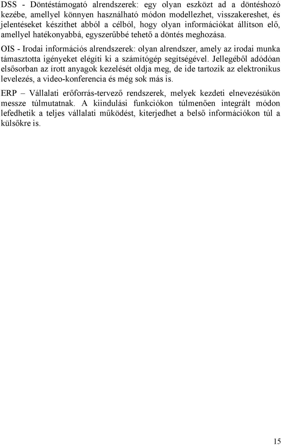 OIS - Irodai információs alrendszerek: olyan alrendszer, amely az irodai munka támasztotta igényeket elégíti ki a számítógép segítségével.