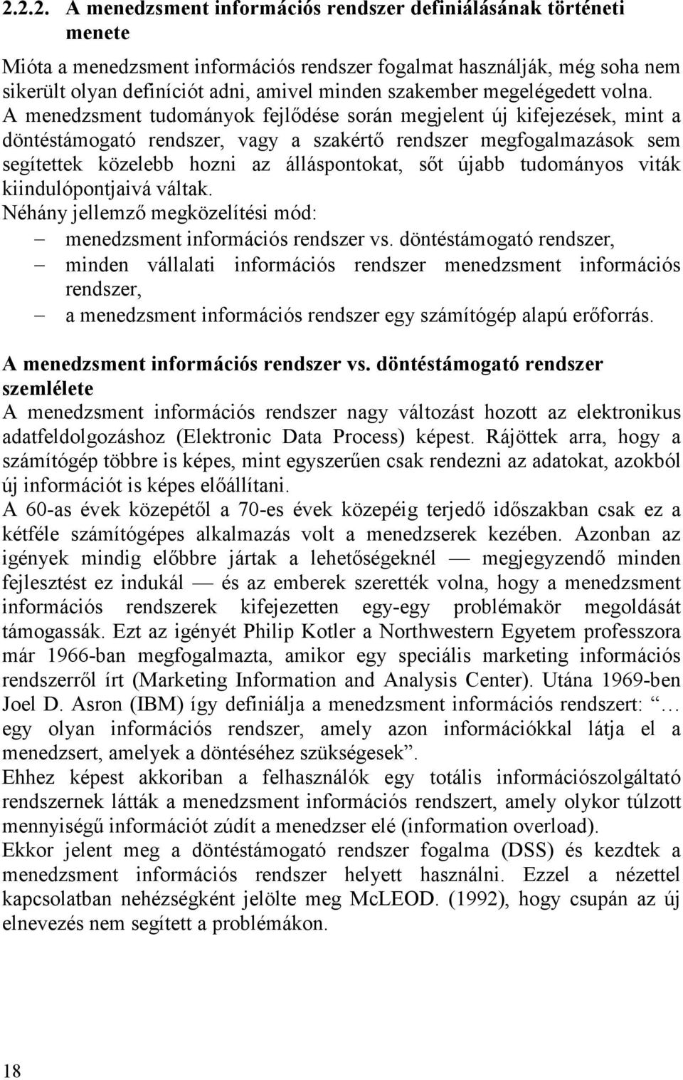 A menedzsment tudományok fejlődése során megjelent új kifejezések, mint a döntéstámogató rendszer, vagy a szakértő rendszer megfogalmazások sem segítettek közelebb hozni az álláspontokat, sőt újabb