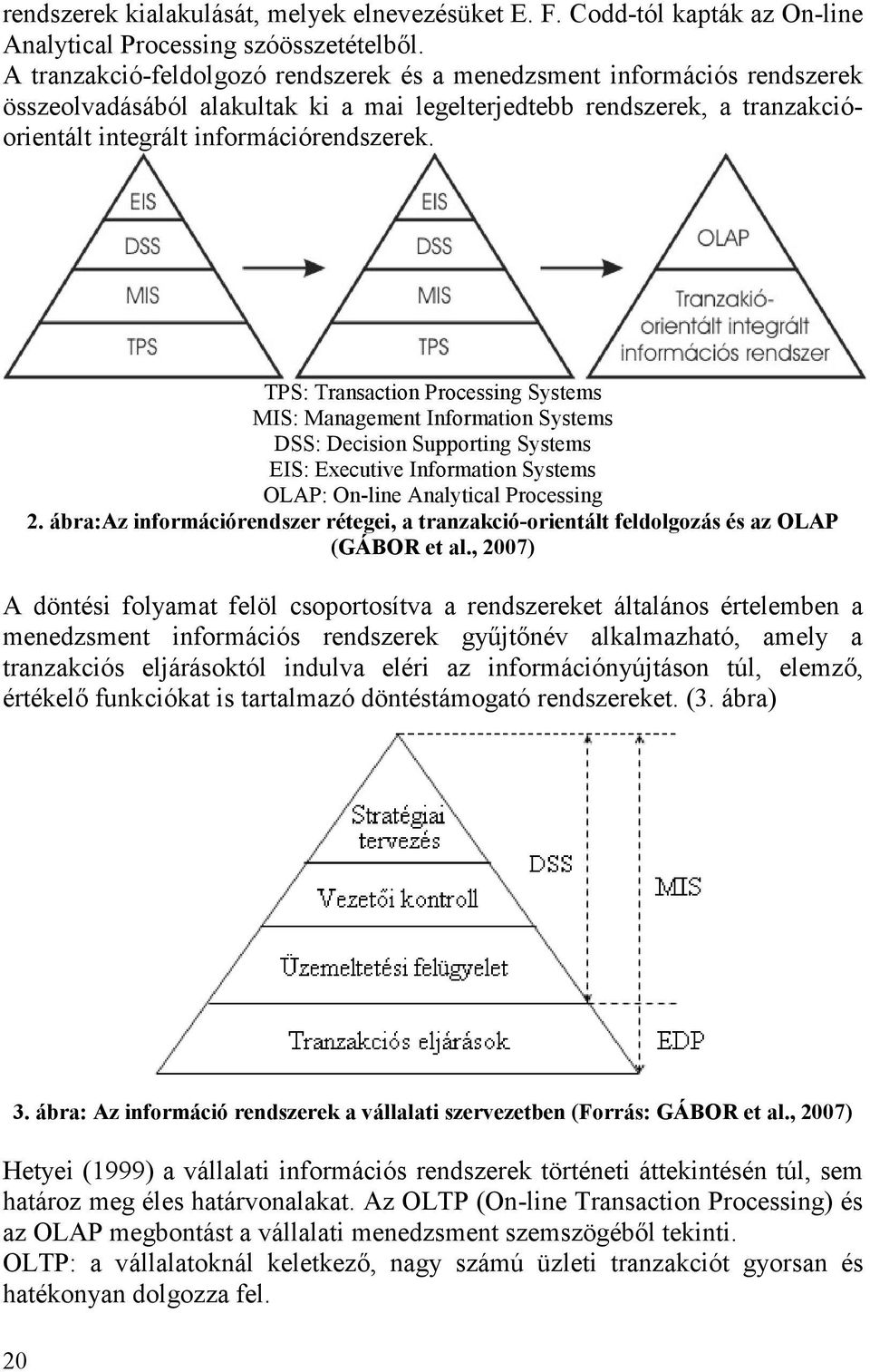 TPS: Transaction Processing Systems MIS: Management Information Systems DSS: Decision Supporting Systems EIS: Executive Information Systems OLAP: On-line Analytical Processing 2.