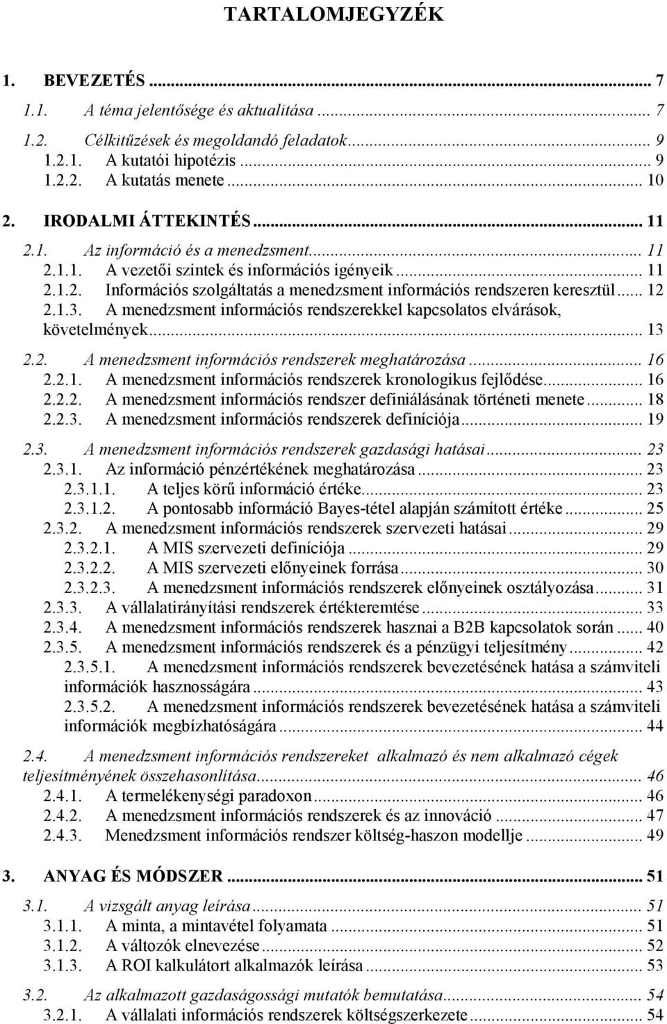 .. 12 2.1.3. A menedzsment információs rendszerekkel kapcsolatos elvárások, követelmények... 13 2.2. A menedzsment információs rendszerek meghatározása... 16 2.2.1. A menedzsment információs rendszerek kronologikus fejlődése.