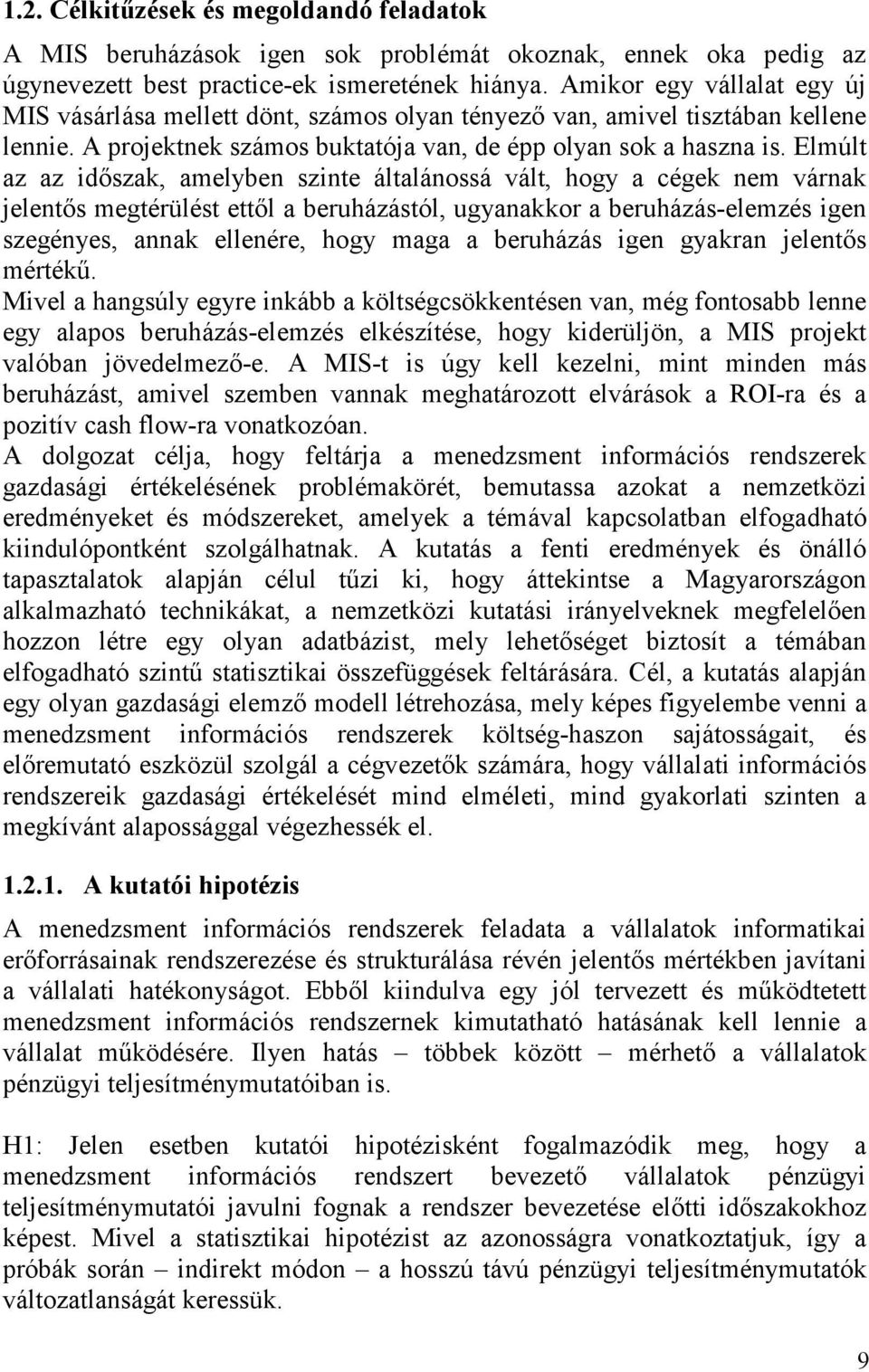 Elmúlt az az időszak, amelyben szinte általánossá vált, hogy a cégek nem várnak jelentős megtérülést ettől a beruházástól, ugyanakkor a beruházás-elemzés igen szegényes, annak ellenére, hogy maga a