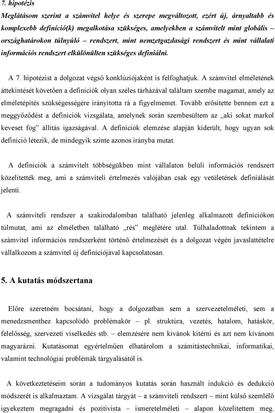 A számvitel elméletének áttekintését követően a definíciók olyan széles tárházával találtam szembe magamat, amely az elméletépítés szükségességére irányította rá a figyelmemet.