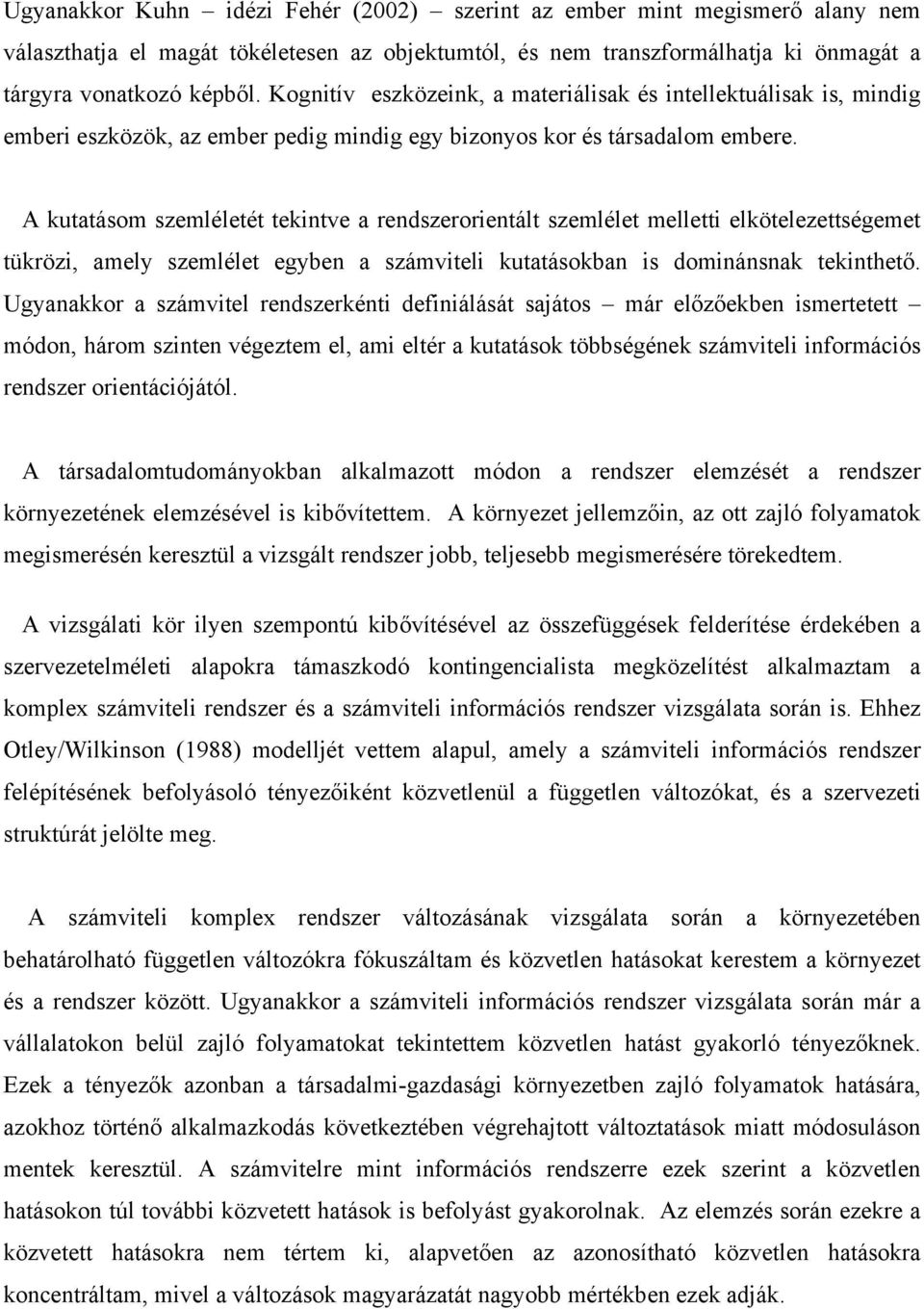 A kutatásom szemléletét tekintve a rendszerorientált szemlélet melletti elkötelezettségemet tükrözi, amely szemlélet egyben a számviteli kutatásokban is dominánsnak tekinthető.