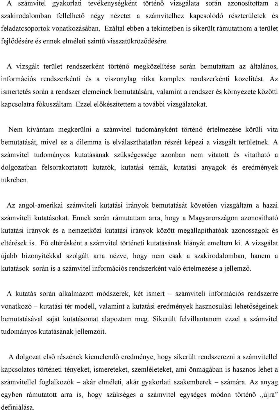 A vizsgált terület rendszerként történő megközelítése során bemutattam az általános, információs rendszerkénti és a viszonylag ritka komplex rendszerkénti közelítést.