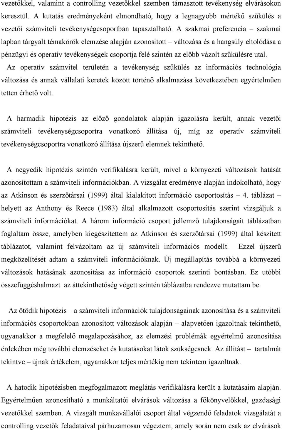 A szakmai preferencia szakmai lapban tárgyalt témakörök elemzése alapján azonosított változása és a hangsúly eltolódása a pénzügyi és operatív tevékenységek csoportja felé szintén az előbb vázolt