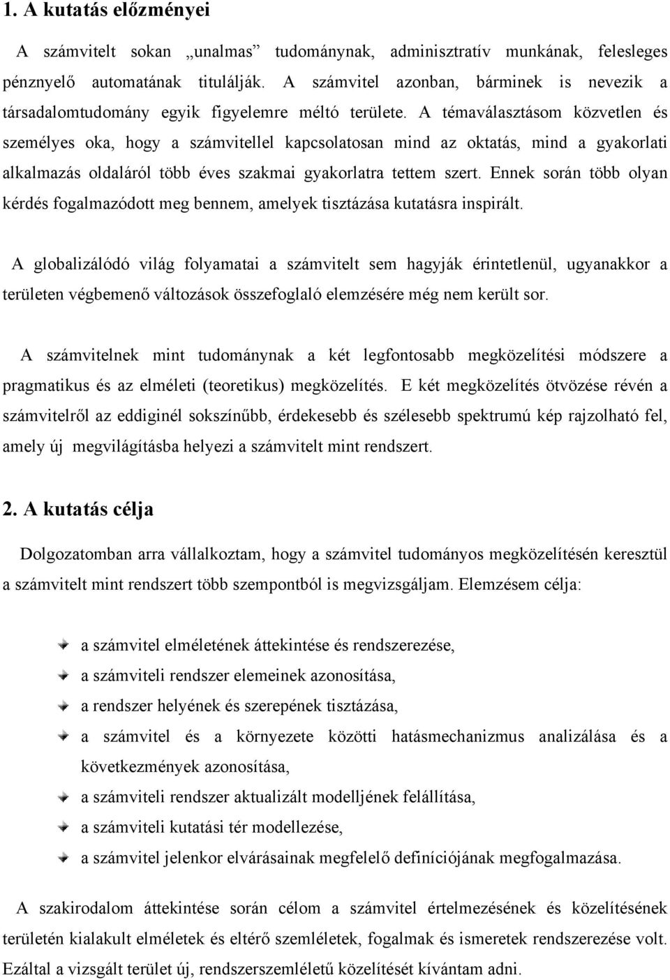 A témaválasztásom közvetlen és személyes oka, hogy a számvitellel kapcsolatosan mind az oktatás, mind a gyakorlati alkalmazás oldaláról több éves szakmai gyakorlatra tettem szert.