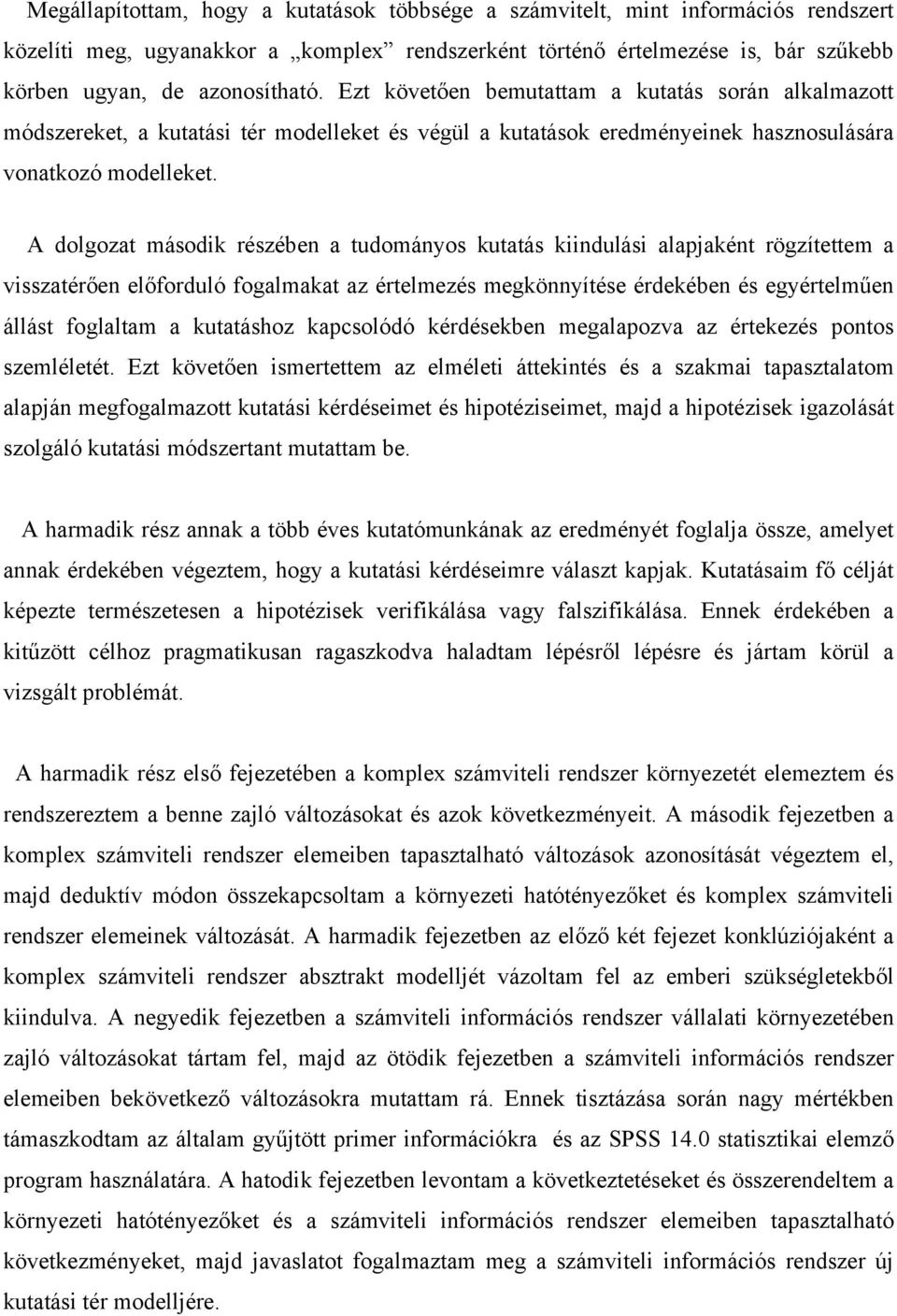 A dolgozat második részében a tudományos kutatás kiindulási alapjaként rögzítettem a visszatérően előforduló fogalmakat az értelmezés megkönnyítése érdekében és egyértelműen állást foglaltam a