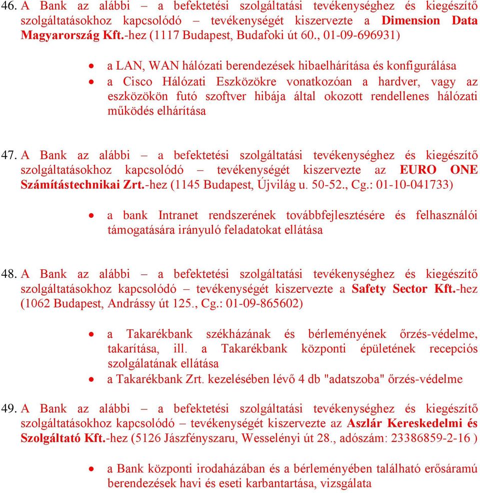 , 01-09-696931) a LAN, WAN hálózati berendezések hibaelhárítása és konfigurálása a Cisco Hálózati Eszközökre vonatkozóan a hardver, vagy az eszközökön futó szoftver hibája által okozott rendellenes