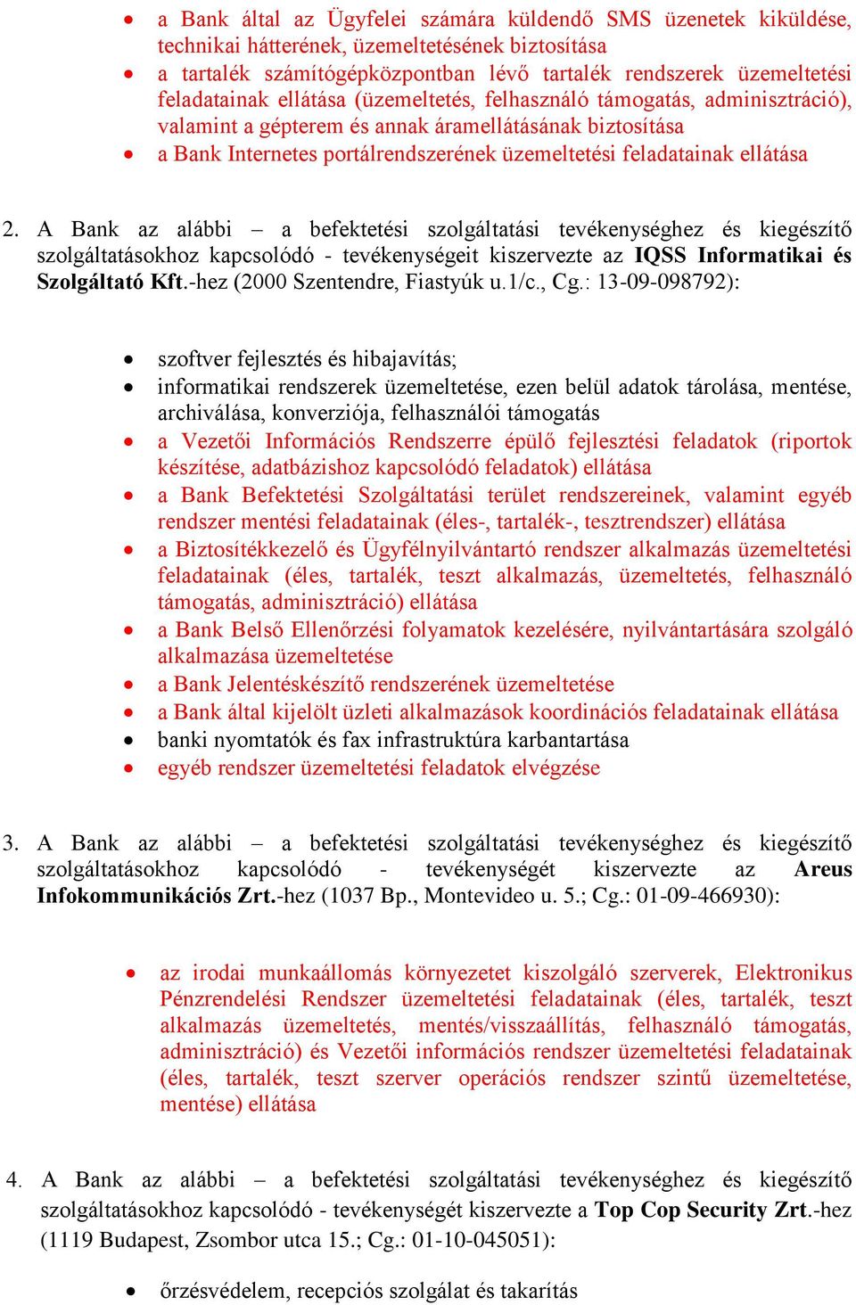 A Bank az alábbi a befektetési szolgáltatási tevékenységhez és kiegészítő szolgáltatásokhoz kapcsolódó - tevékenységeit kiszervezte az IQSS Informatikai és Szolgáltató Kft.