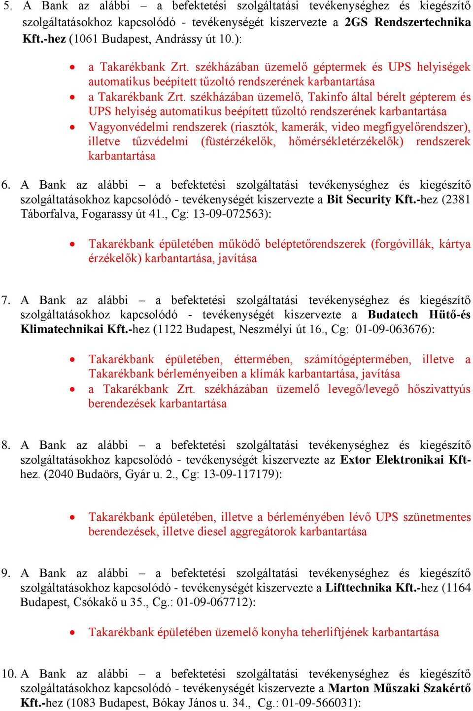 székházában üzemelő, Takinfo által bérelt gépterem és UPS helyiség automatikus beépített tűzoltó rendszerének karbantartása Vagyonvédelmi rendszerek (riasztók, kamerák, video megfigyelőrendszer),