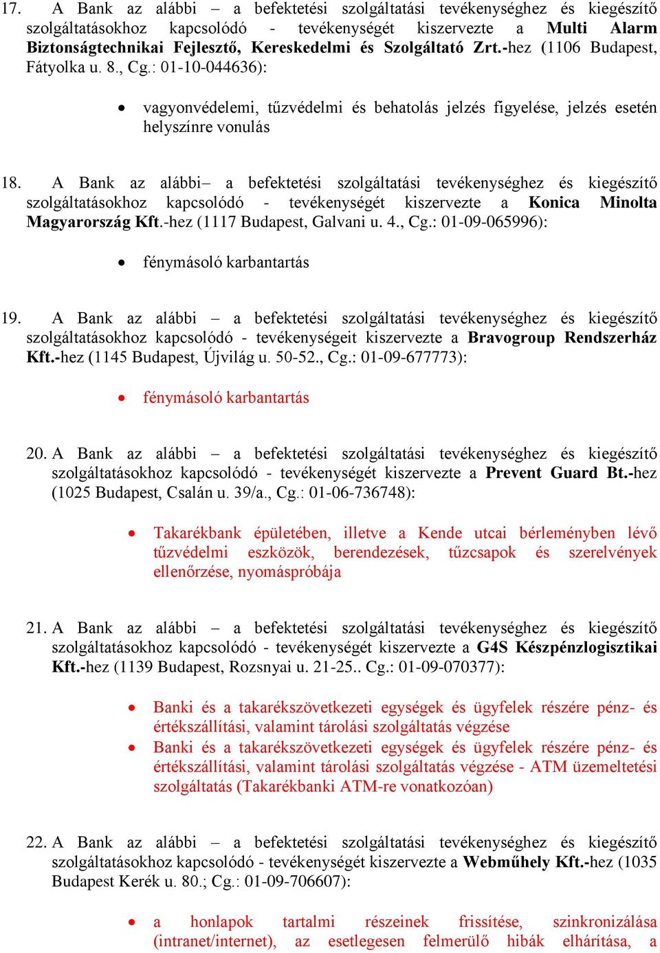 A Bank az alábbi a befektetési szolgáltatási tevékenységhez és kiegészítő szolgáltatásokhoz kapcsolódó - tevékenységét kiszervezte a Konica Minolta Magyarország Kft.-hez (1117 Budapest, Galvani u. 4.