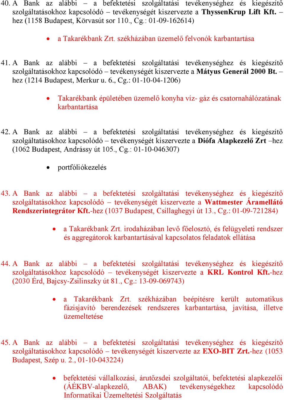 A Bank az alábbi a befektetési szolgáltatási tevékenységhez és kiegészítő szolgáltatásokhoz kapcsolódó tevékenységét kiszervezte a Mátyus Generál 2000 Bt. hez (1214 Budapest, Merkur u. 6., Cg.