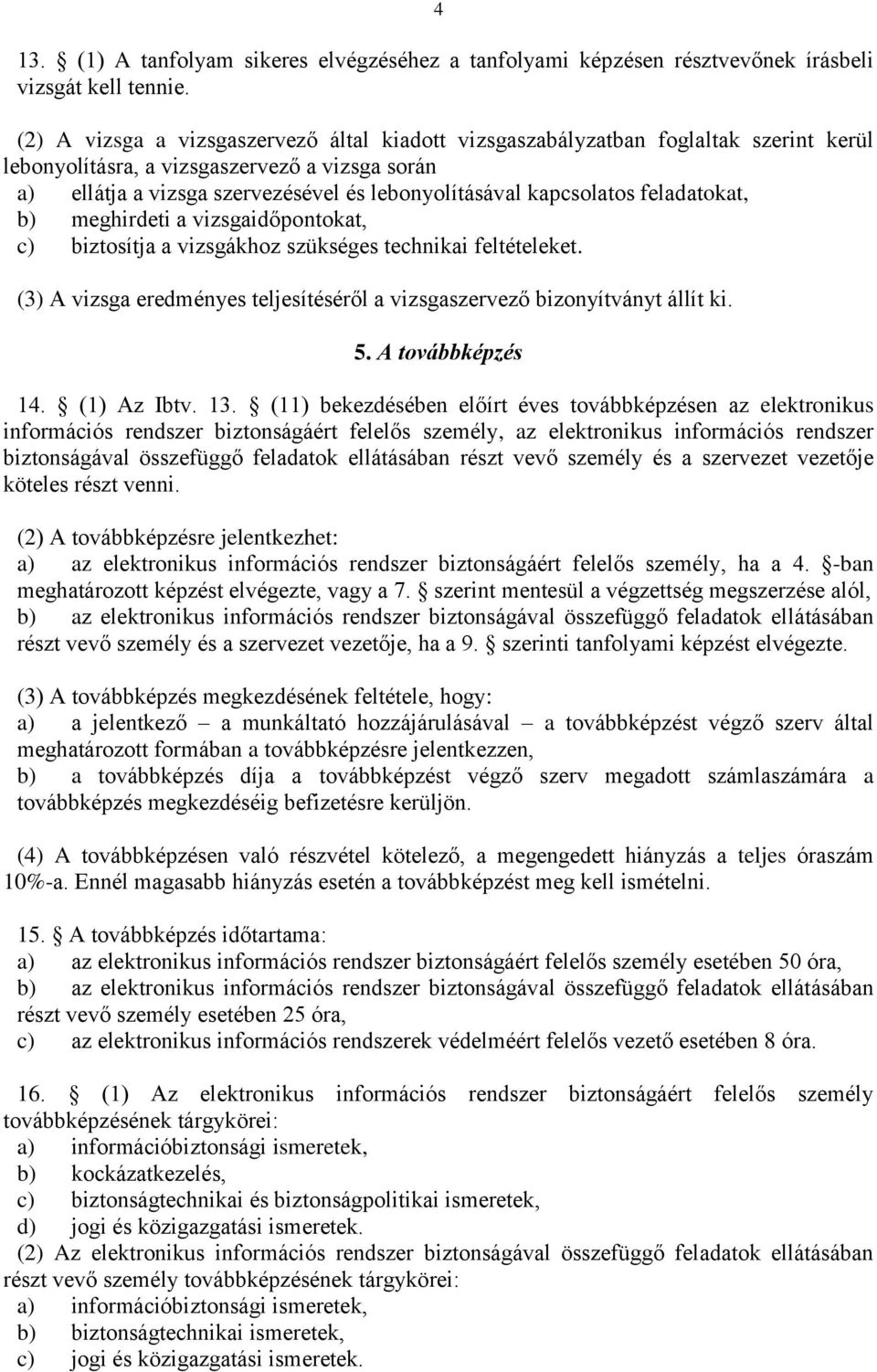 kapcsolatos feladatokat, b) meghirdeti a vizsgaidőpontokat, c) biztosítja a vizsgákhoz szükséges technikai feltételeket. (3) A vizsga eredményes teljesítéséről a vizsgaszervező bizonyítványt állít ki.