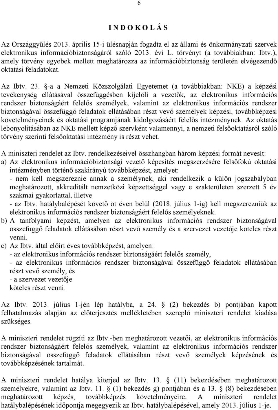 -a a Nemzeti Közszolgálati Egyetemet (a továbbiakban: NKE) a képzési tevékenység ellátásával összefüggésben kijelöli a vezetők, az elektronikus információs rendszer biztonságáért felelős személyek,