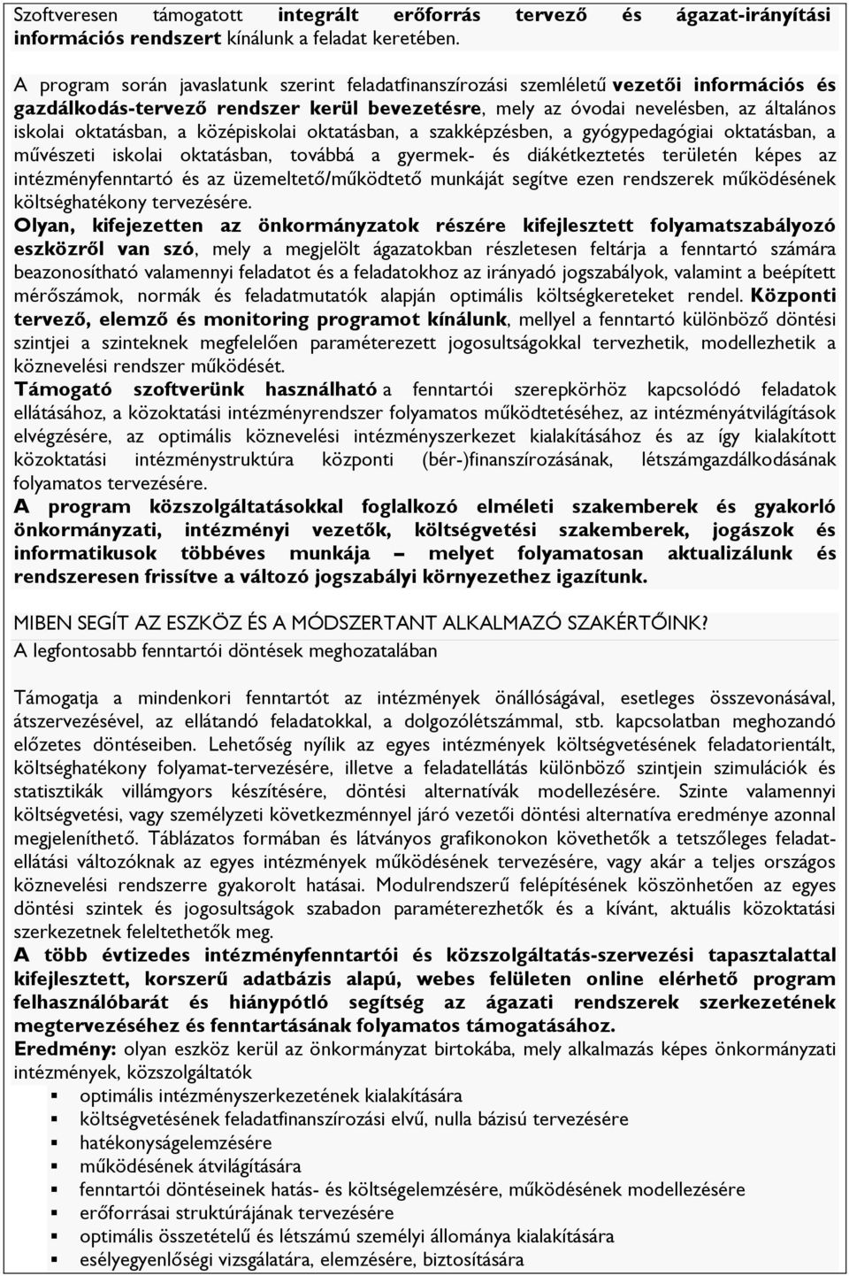 a középiskolai oktatásban, a szakképzésben, a gyógypedagógiai oktatásban, a művészeti iskolai oktatásban, továbbá a gyermek- és diákétkeztetés területén képes az intézményfenntartó és az