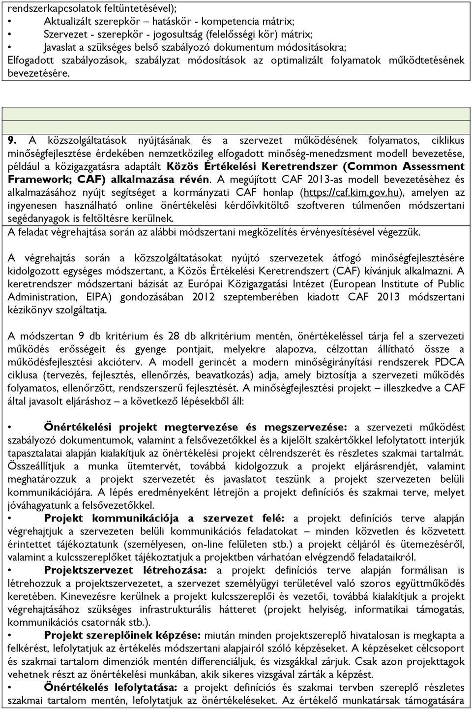 A közszolgáltatások nyújtásának és a szervezet működésének folyamatos, ciklikus minőségfejlesztése érdekében nemzetközileg elfogadott minőség-menedzsment modell bevezetése, például a közigazgatásra