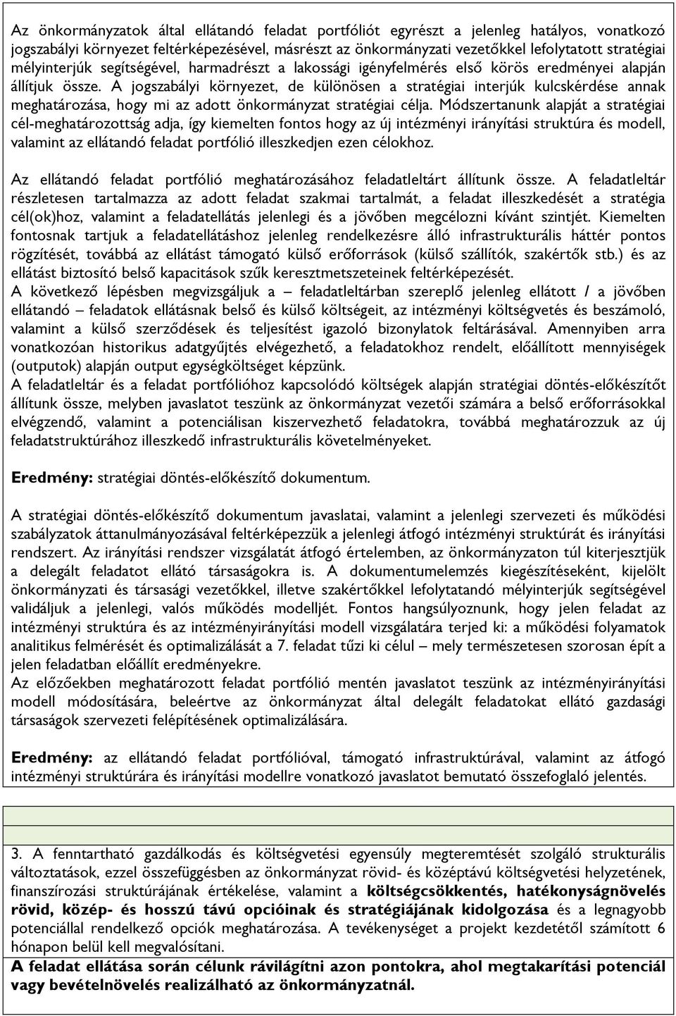 A jogszabályi környezet, de különösen a stratégiai interjúk kulcskérdése annak meghatározása, hogy mi az adott önkormányzat stratégiai célja.