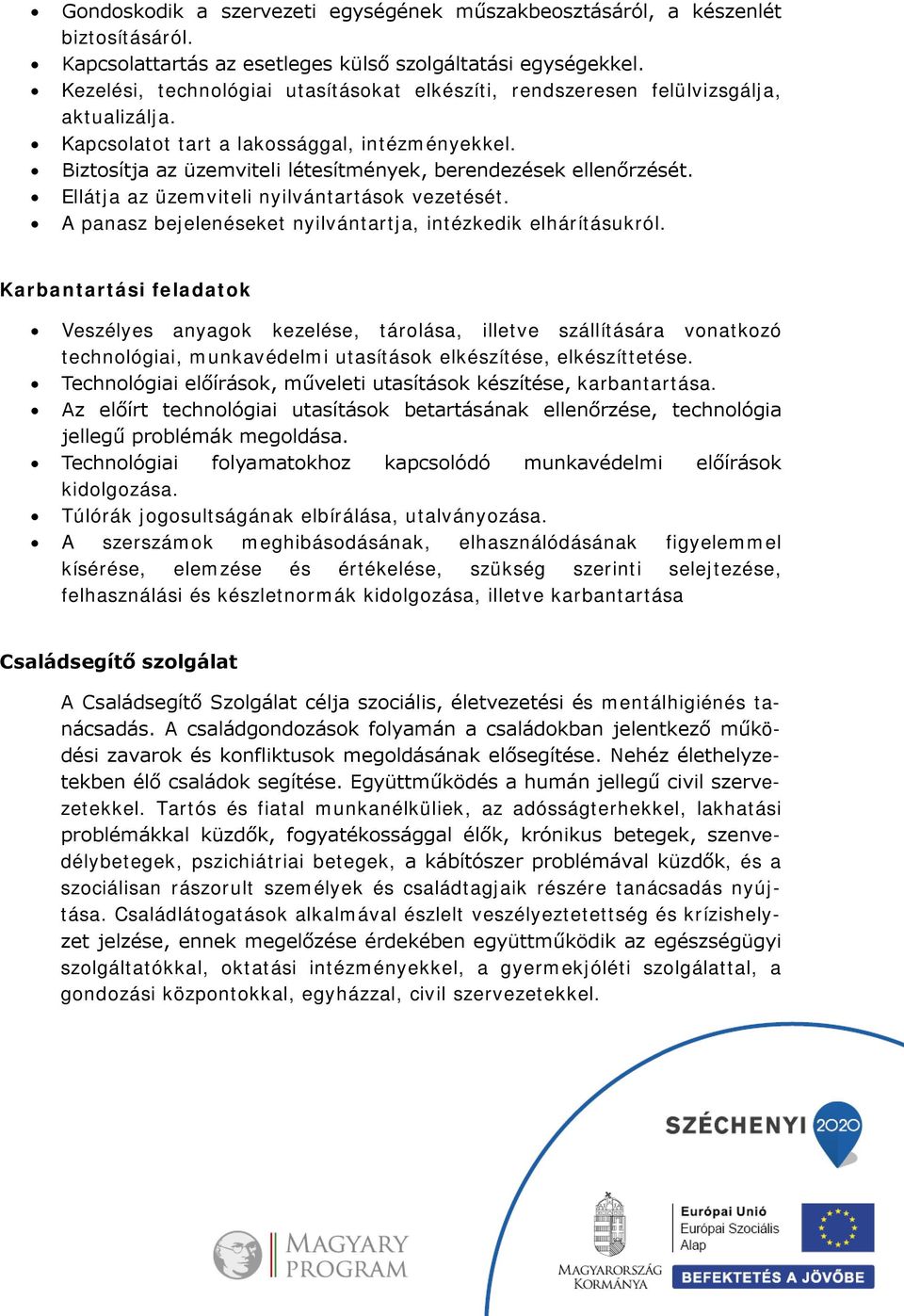 Biztosítja az üzemviteli létesítmények, berendezések ellenőrzését. Ellátja az üzemviteli nyilvántartások vezetését. A panasz bejelenéseket nyilvántartja, intézkedik elhárításukról.