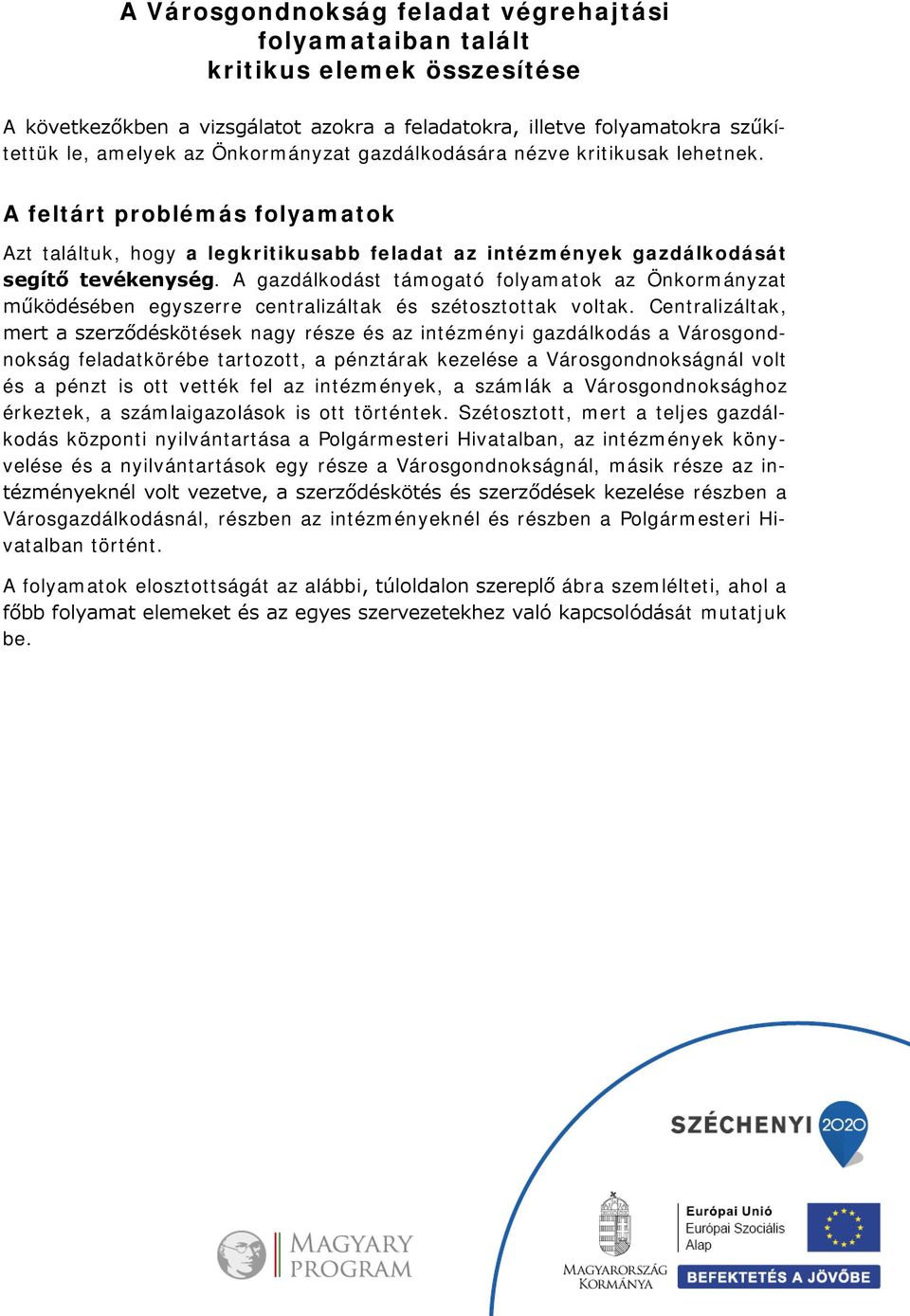 A gazdálkodást támogató folyamatok az Önkormányzat működésében egyszerre centralizáltak és szétosztottak voltak.