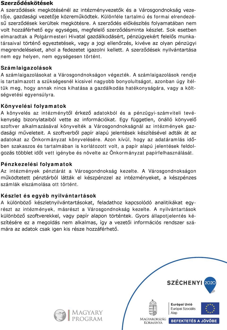 Sok esetben elmaradtak a Polgármesteri Hivatal gazdálkodásért, pénzügyekért felelős munkatársaival történő egyeztetések, vagy a jogi ellenőrzés, kivéve az olyan pénzügyi megrendeléseket, ahol a