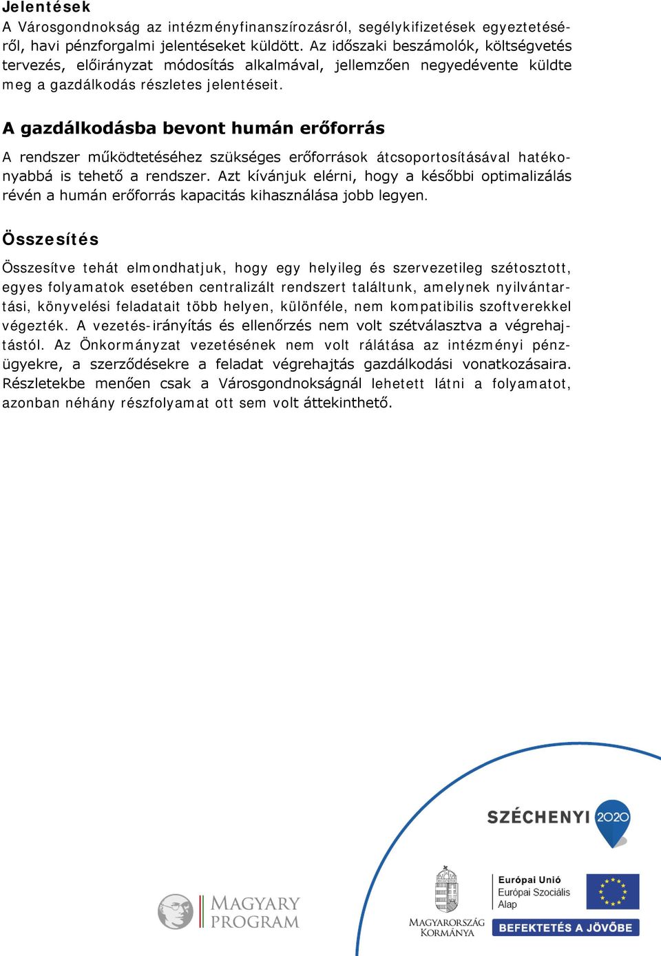 A gazdálkodásba bevont humán erőforrás A rendszer működtetéséhez szükséges erőforrások átcsoportosításával hatékonyabbá is tehető a rendszer.