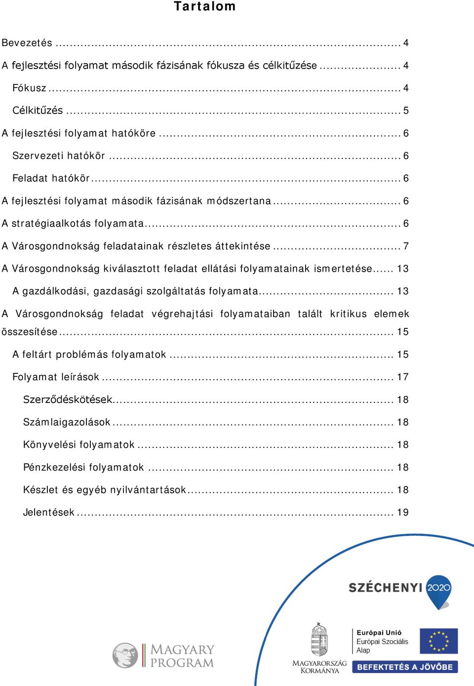 .. 7 A Városgondnokság kiválasztott feladat ellátási folyamatainak ismertetése... 13 A gazdálkodási, gazdasági szolgáltatás folyamata.