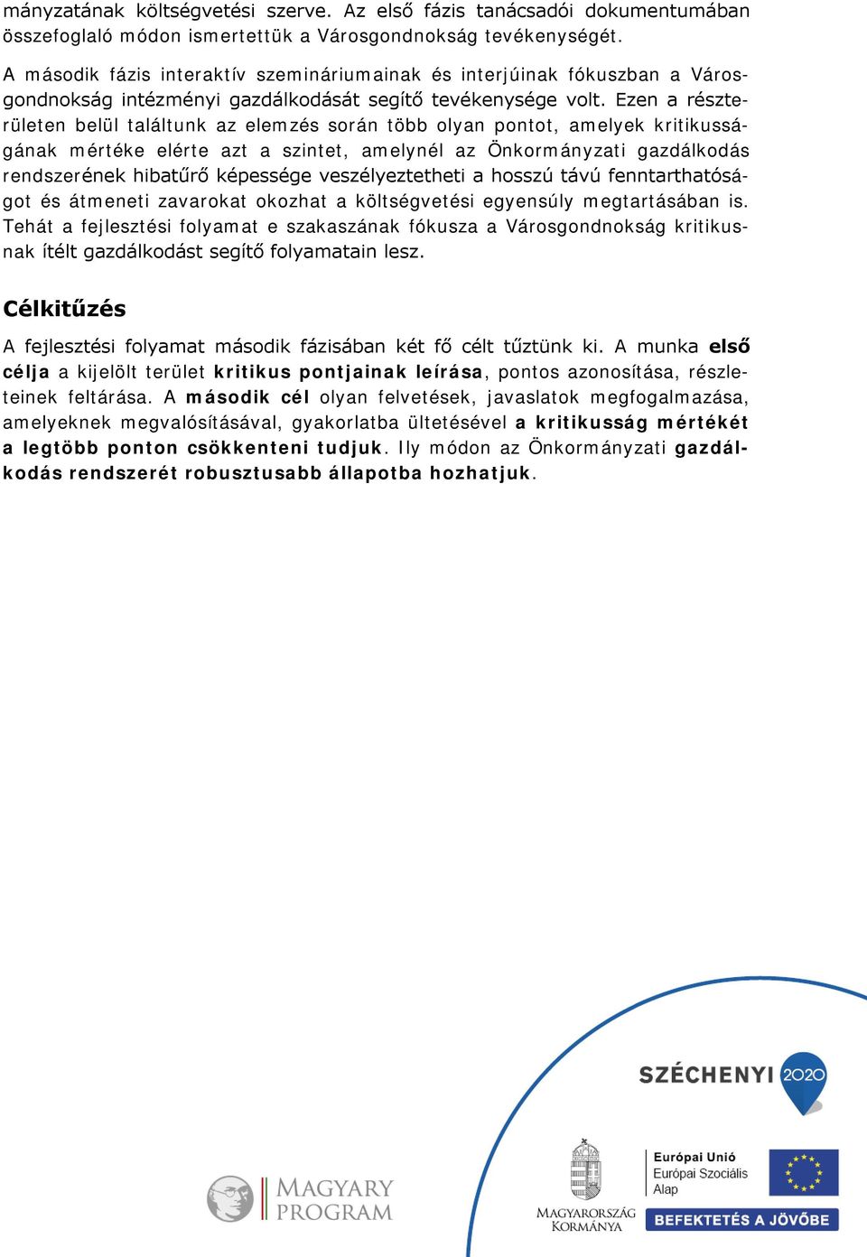 Ezen a részterületen belül találtunk az elemzés során több olyan pontot, amelyek kritikusságának mértéke elérte azt a szintet, amelynél az Önkormányzati gazdálkodás rendszerének hibatűrő képessége