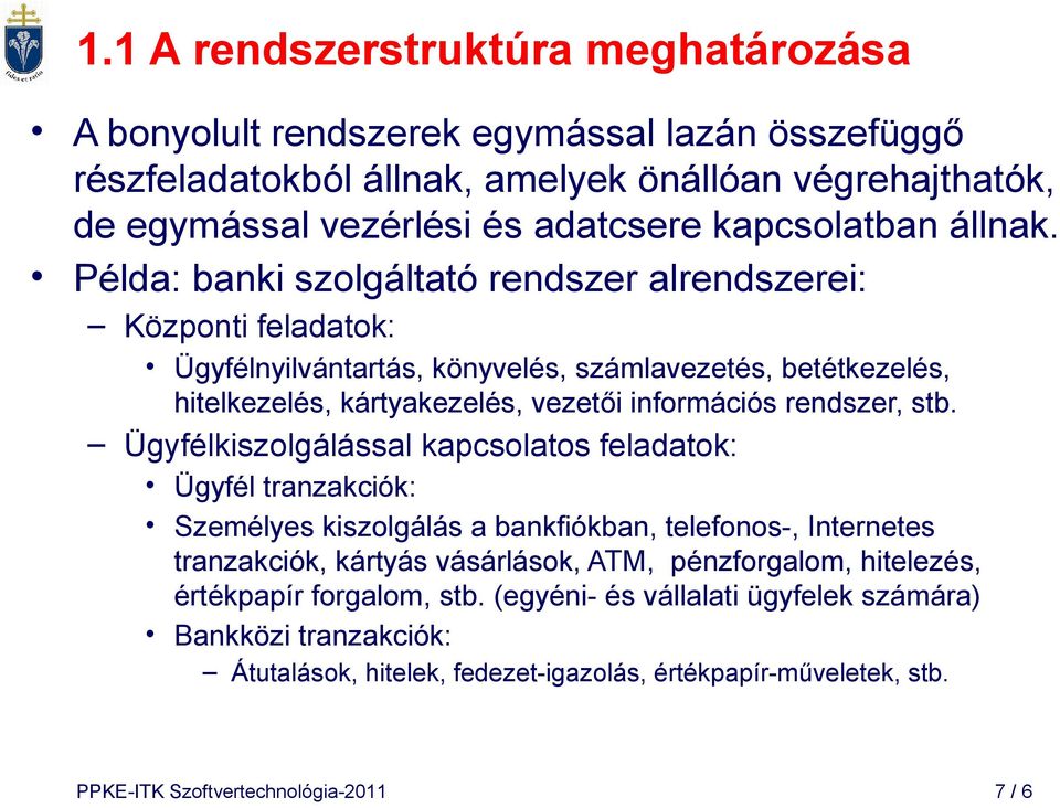 Példa: banki szolgáltató rendszer alrendszerei: Központi feladatok: Ügyfélnyilvántartás, könyvelés, számlavezetés, betétkezelés, hitelkezelés, kártyakezelés, vezetői információs rendszer, stb.