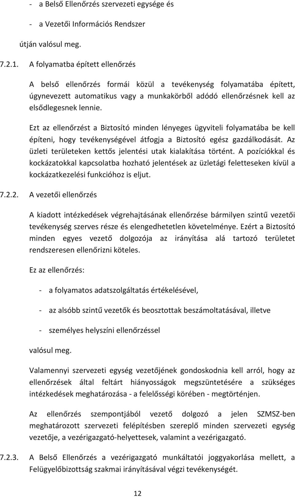 Ezt az ellenőrzést a Biztosító minden lényeges ügyviteli folyamatába be kell építeni, hogy tevékenységével átfogja a Biztosító egész gazdálkodását.