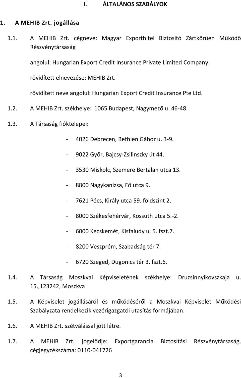 A Társaság fióktelepei: - 4026 Debrecen, Bethlen Gábor u. 3-9. - 9022 Győr, Bajcsy-Zsilinszky út 44. - 3530 Miskolc, Szemere Bertalan utca 13. - 8800 Nagykanizsa, Fő utca 9.